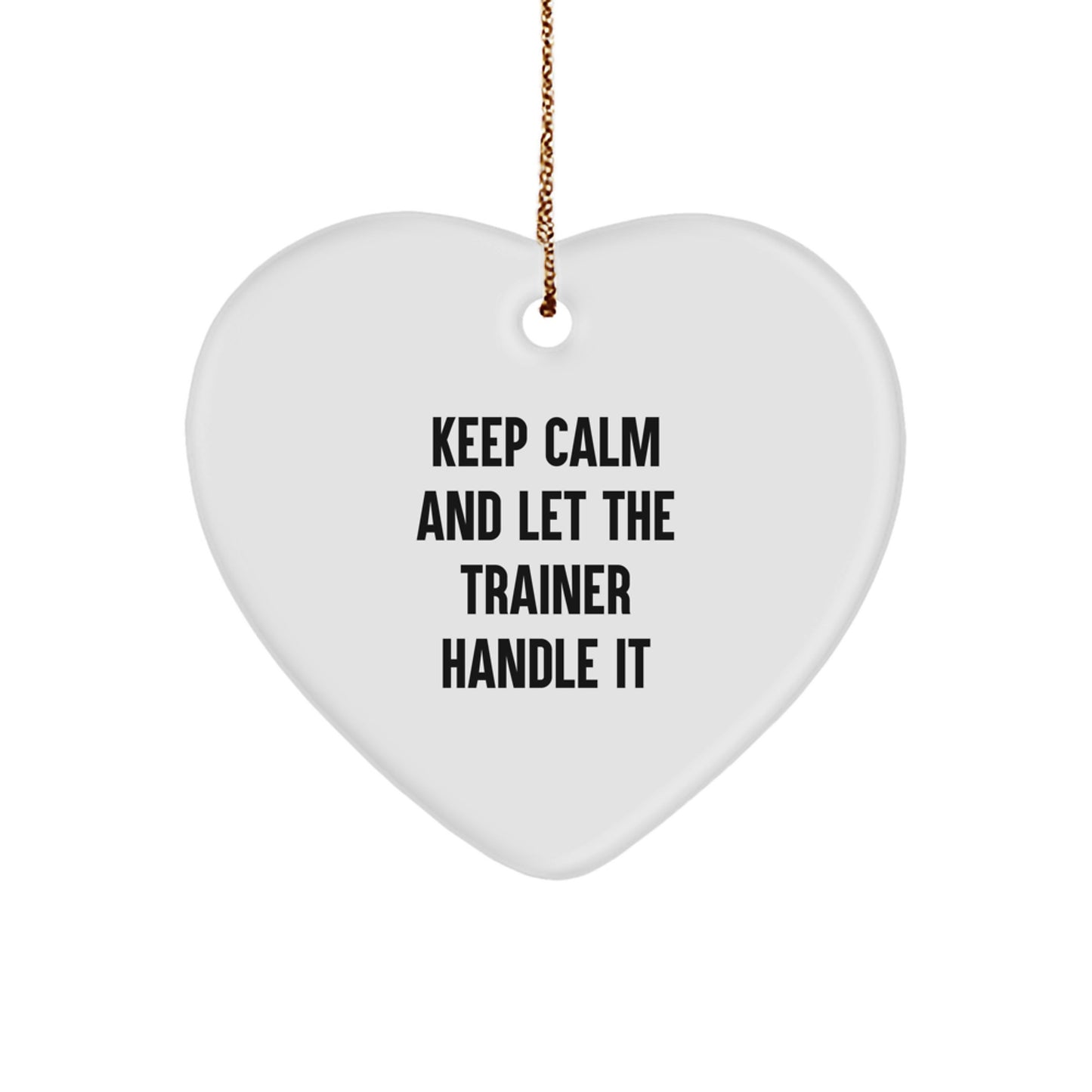 Funny Trainer Gifts from Friends to Trainer - Unique Heart Ornament Keep Calm And Let The Trainer Handle It - Christmas Unique Gifts for Trainer Men - Image 1