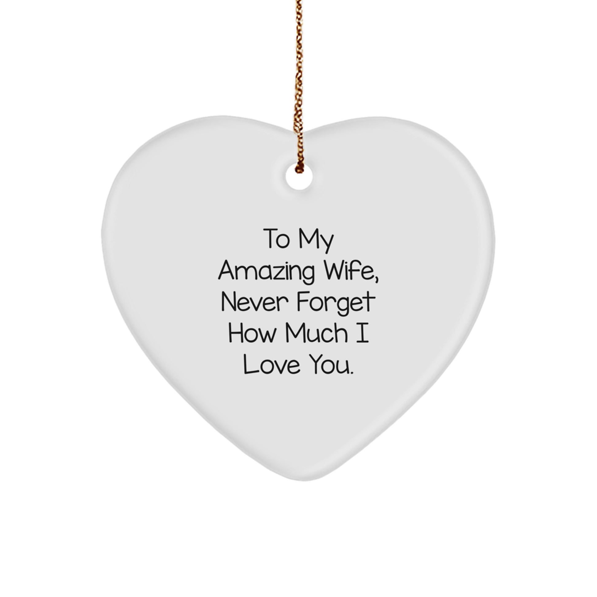 Gifts for Wife - To My Amazing Wife, Never Forget How Much I Love You. - Heart Ornament, Funny Quote, White Heart Shaped, Christmas Unique Gifts from Men to Women - Image 1