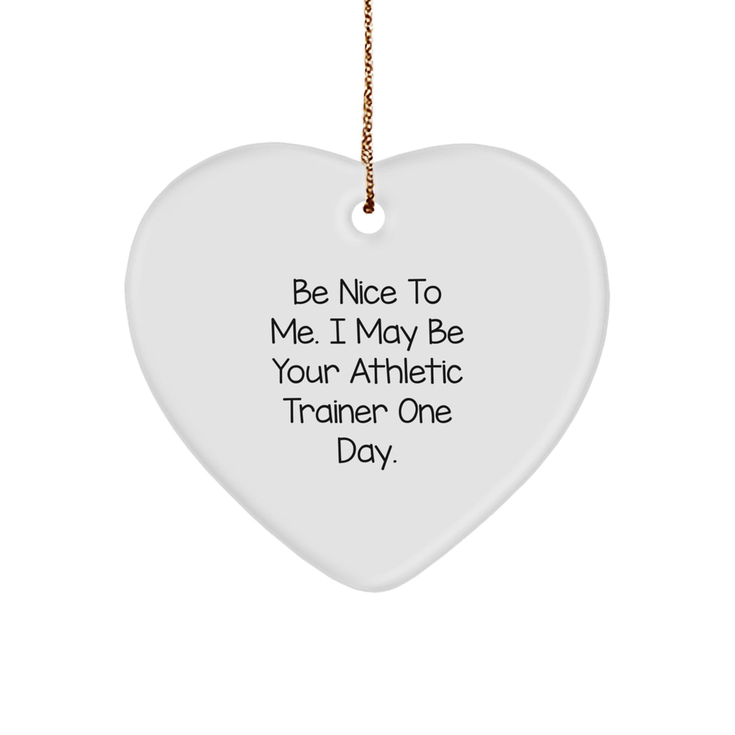 Funny Athletic Trainer Gifts from Men to Women, Athletic Trainer Heart Ornament for Christmas Unique Gifts, 'Be Nice To Me. I May Be Your Athletic Trainer One Day.' Quote - Image 1