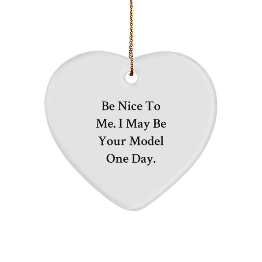 Funny Model Heart Ornament Gifts from Friends for Men, Women, Christmas Unique Gifts, Be Nice To Me I May Be Your Model One Day - Image 1
