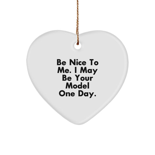 Funny Model Gifts from Family, Heart Ornament for Model, 'Be Nice To Me. I May Be Your Model One Day.' - Image 1