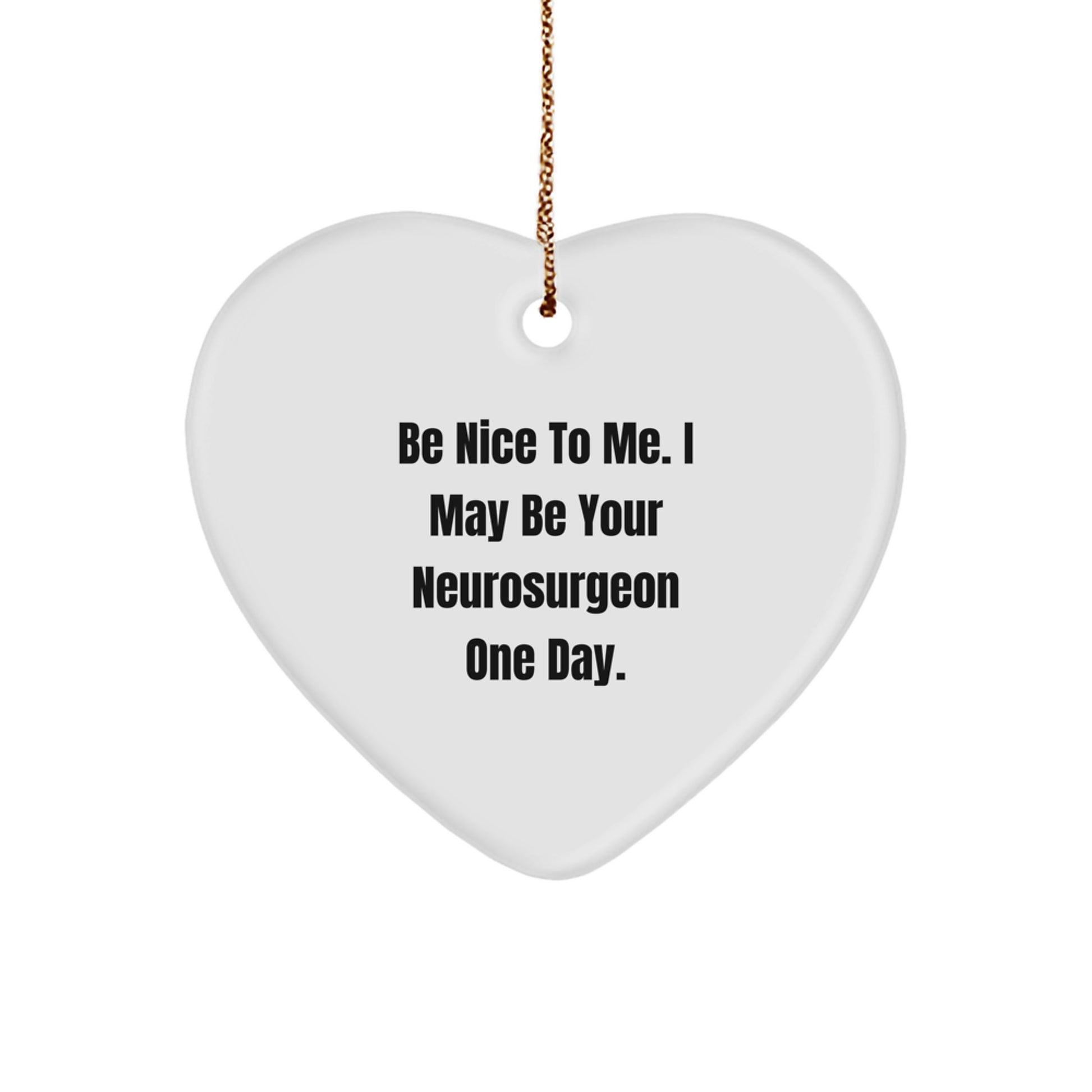 Funny Gifts from Friends and Family for Neurosurgeon Men - Heart Ornament with Be Nice To Me. I May Be Your Neurosurgeon, Be Nice to Me, One Day, Christmas Unique Gifts - Image 1