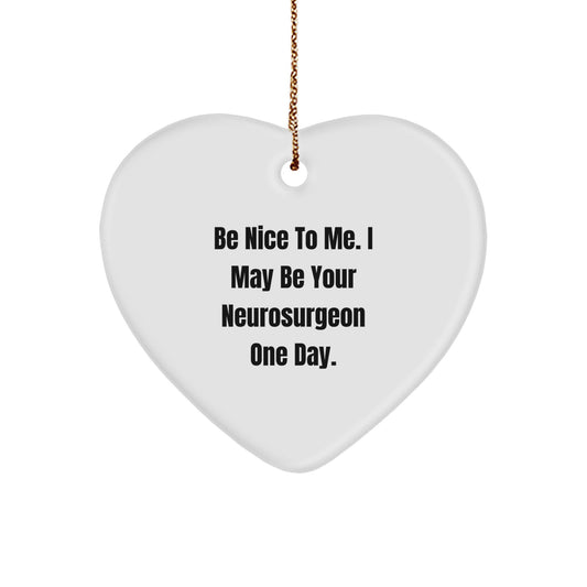 Funny Gifts from Friends and Family for Neurosurgeon Men - Heart Ornament with Be Nice To Me. I May Be Your Neurosurgeon, Be Nice to Me, One Day, Christmas Unique Gifts - Image 1