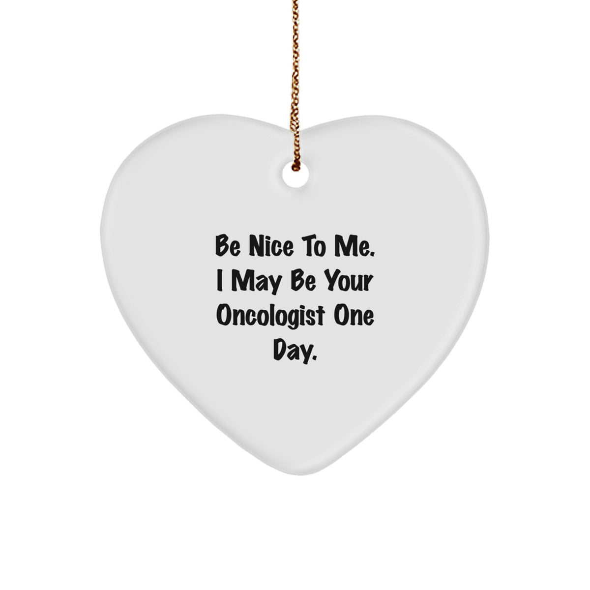 Gifts from Oncologist Enthusiasts, Funny Heart Ornament, Be Nice To Me I May Be Your Oncologist One Day, Christmas Unique Gifts for Oncologists - Image 1