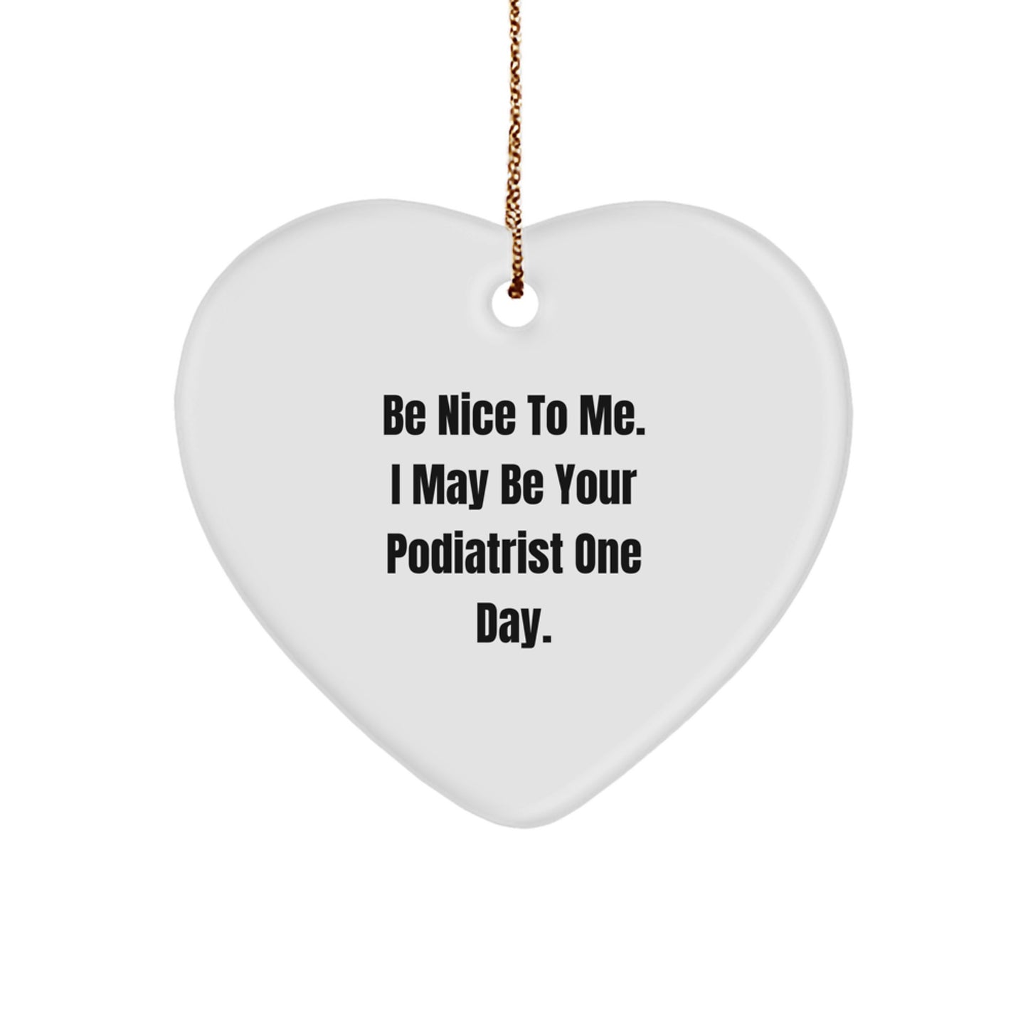 Funny Quotes for Podiatrist Christmas Unique Gifts from Friends, Heart Ornament with 'Be Nice To Me. I May Be Your Podiatrist One Day.' - Image 1