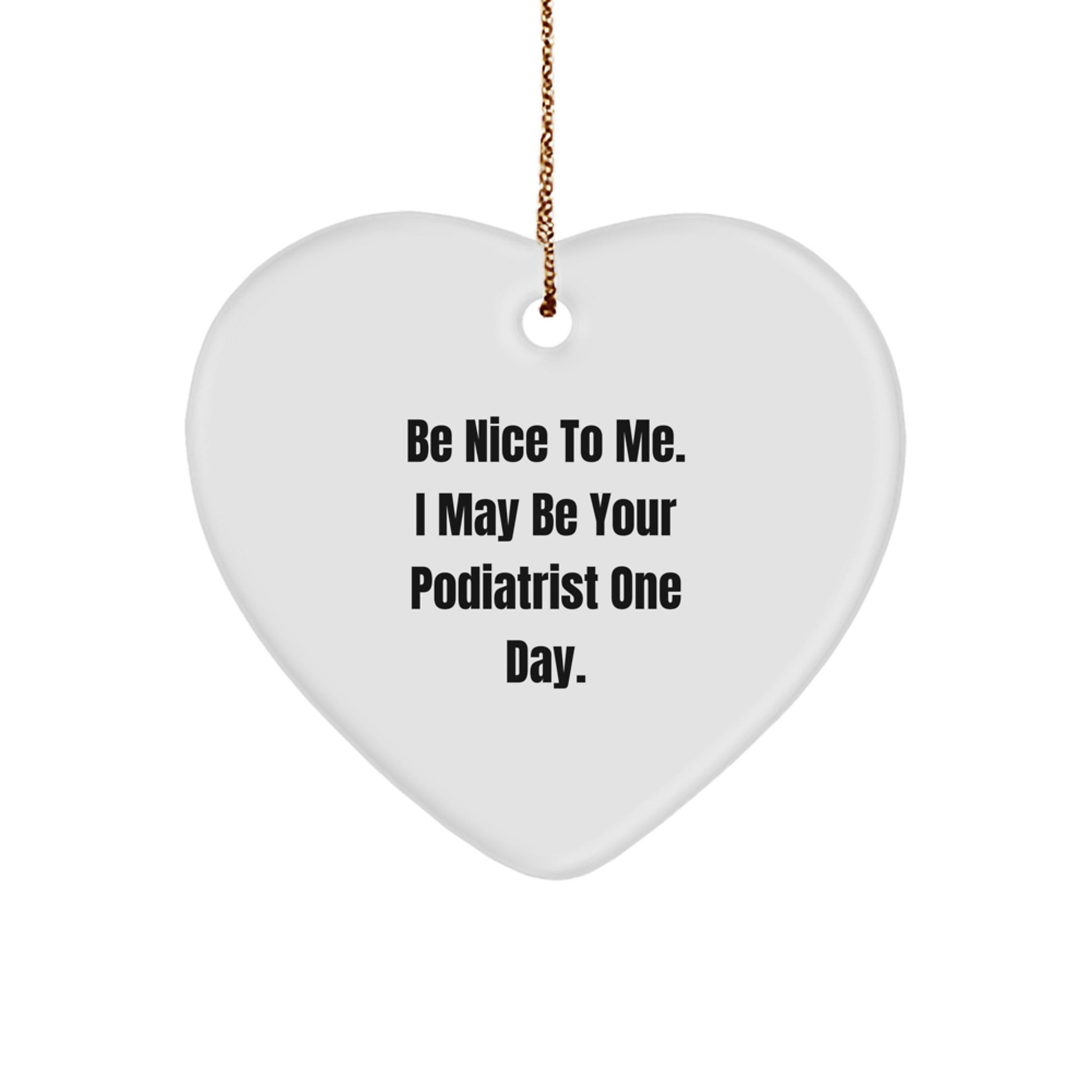 Funny Quotes for Podiatrist Christmas Unique Gifts from Friends, Heart Ornament with 'Be Nice To Me. I May Be Your Podiatrist One Day.' - Image 1