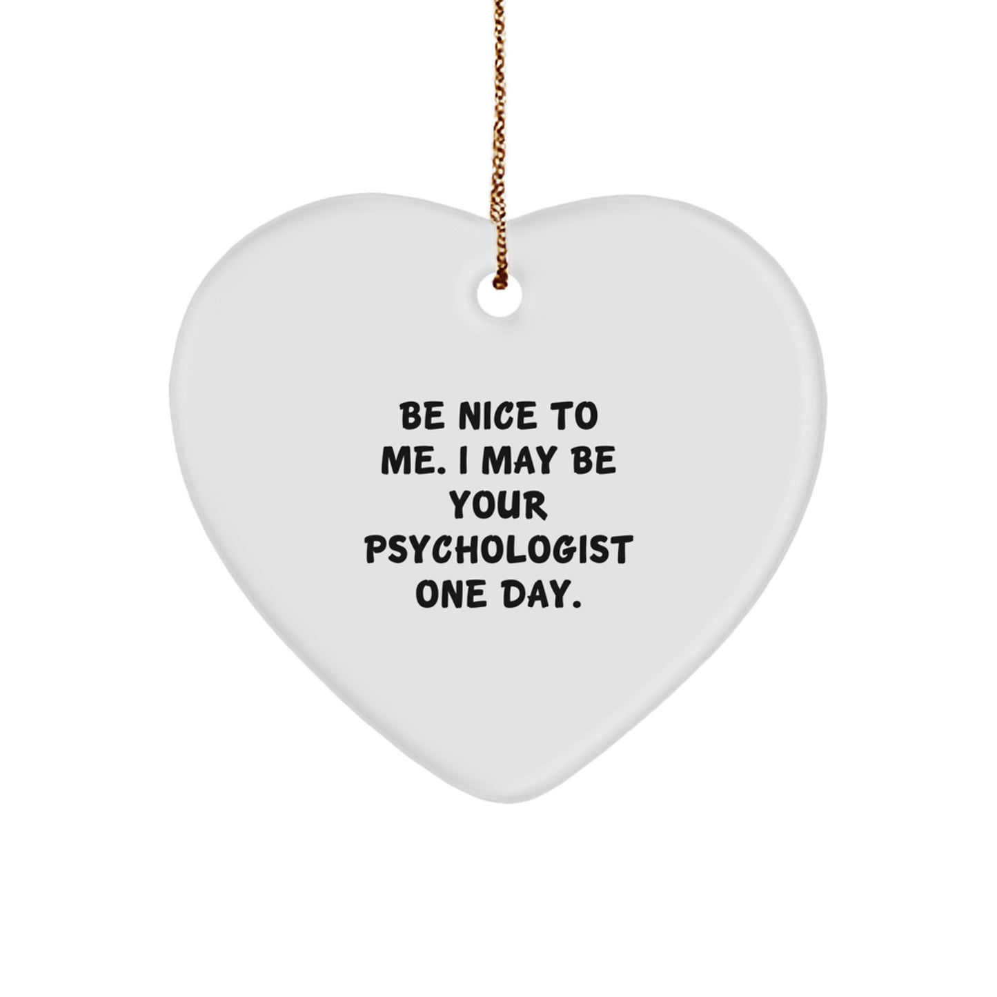 Funny Psychologist Gifts Heart Ornament Be Nice To Me I May Be Your Psychologist One Day. Gifts for Psychologists from Friends - Image 1