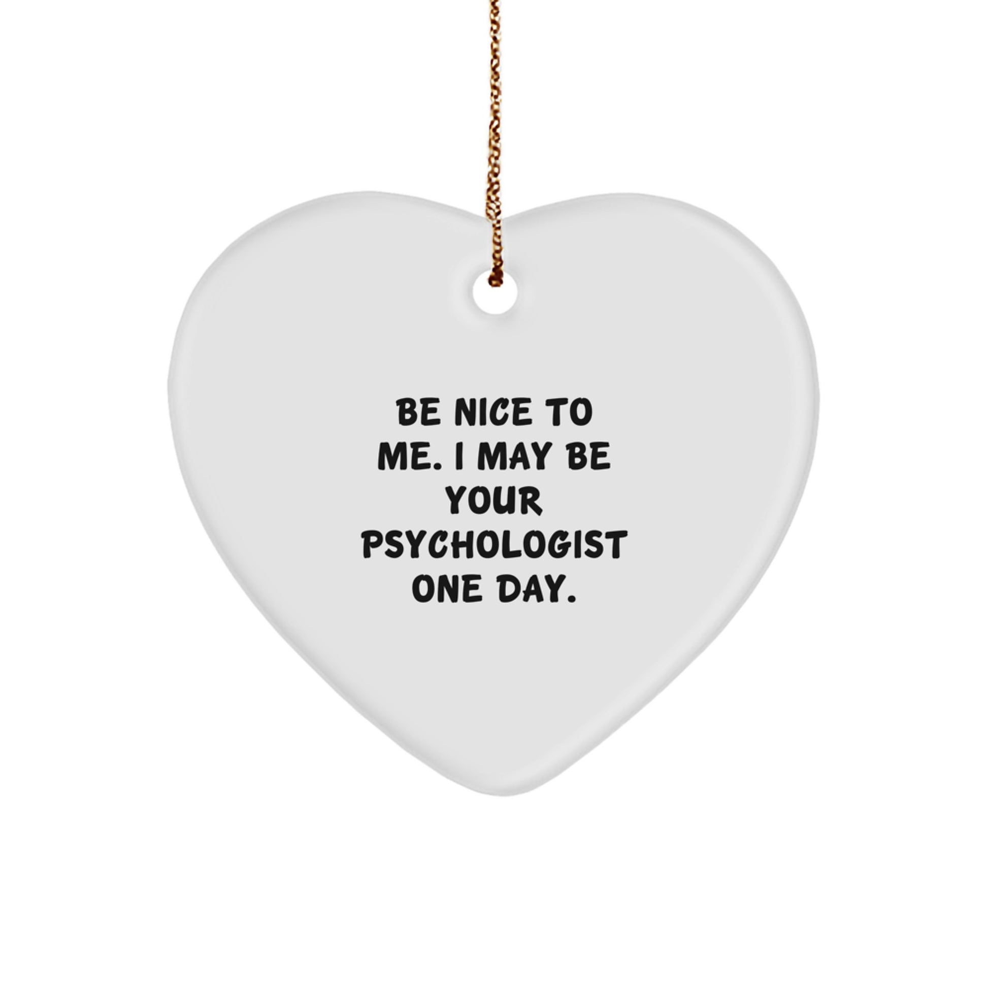 Funny Psychologist Gifts Heart Ornament Be Nice To Me I May Be Your Psychologist One Day. Gifts for Psychologists from Friends - Image 1