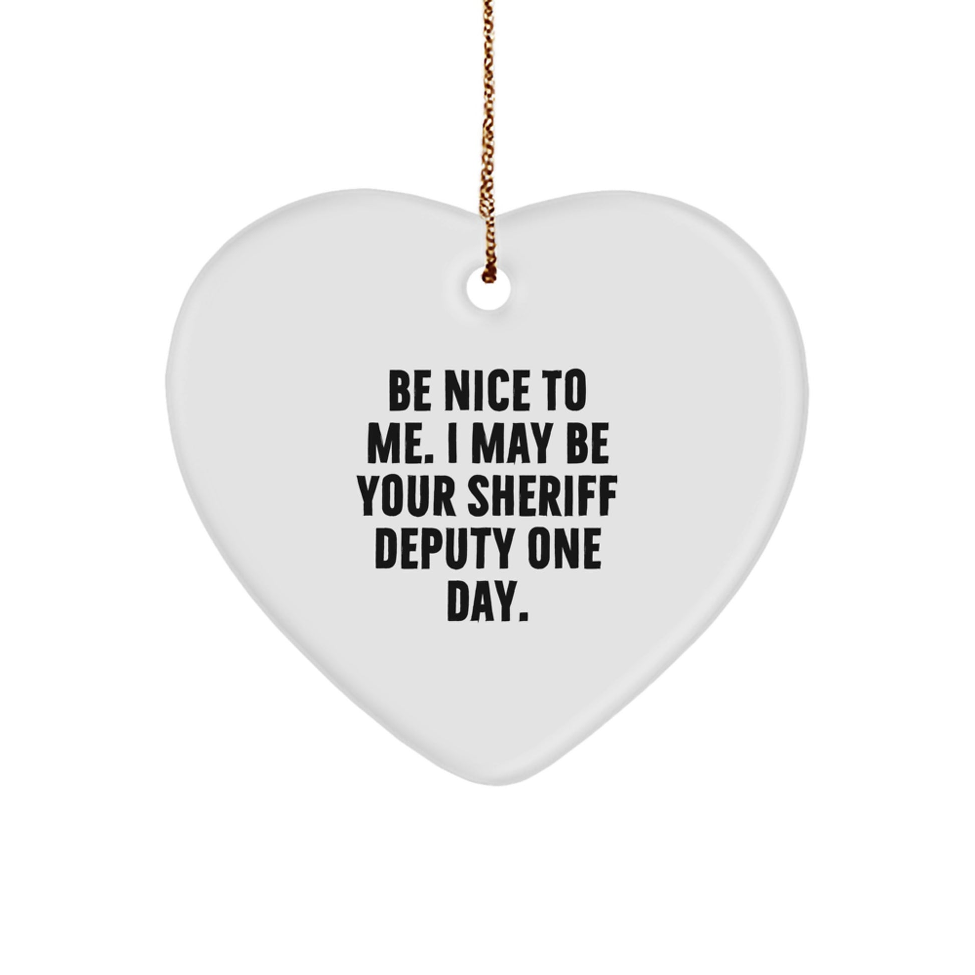 Funny Sheriff Deputy Gifts for Men - Heart Ornament Be Nice To Me I May Be Your Sheriff Deputy One Day - Image 1