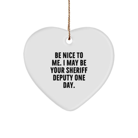 Funny Sheriff Deputy Gifts for Men - Heart Ornament Be Nice To Me I May Be Your Sheriff Deputy One Day - Image 1