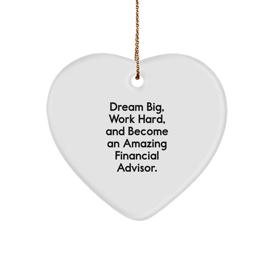 Funny Financial Advisor Heart Ornament, Gifts for Men from Women, Unique Christmas Unique Gifts, 'Dream Big, Work Hard, And Become An Amazing Financial Advisor.' - Image 1