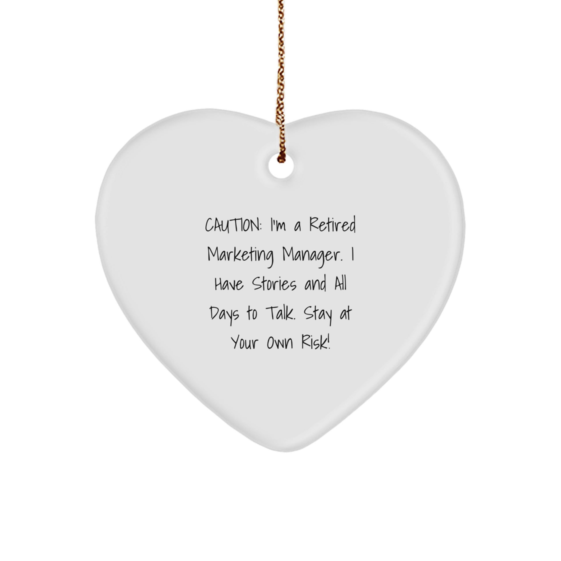Unique Christmas Unique Gifts from Men for Marketing Manager - Funny Heart Ornament - Caution: I'm A Retired Marketing Manager. I Have Stories And All Days To Talk. Stay At Your Own Risk! - Image 1