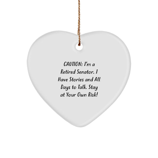 Funny Senator Heart Ornament Gift for Senator Friends and Family - Caution: I'm A Retired Senator. I Have Stories And All Days To Talk. Stay At Your Own Risk! - Image 1