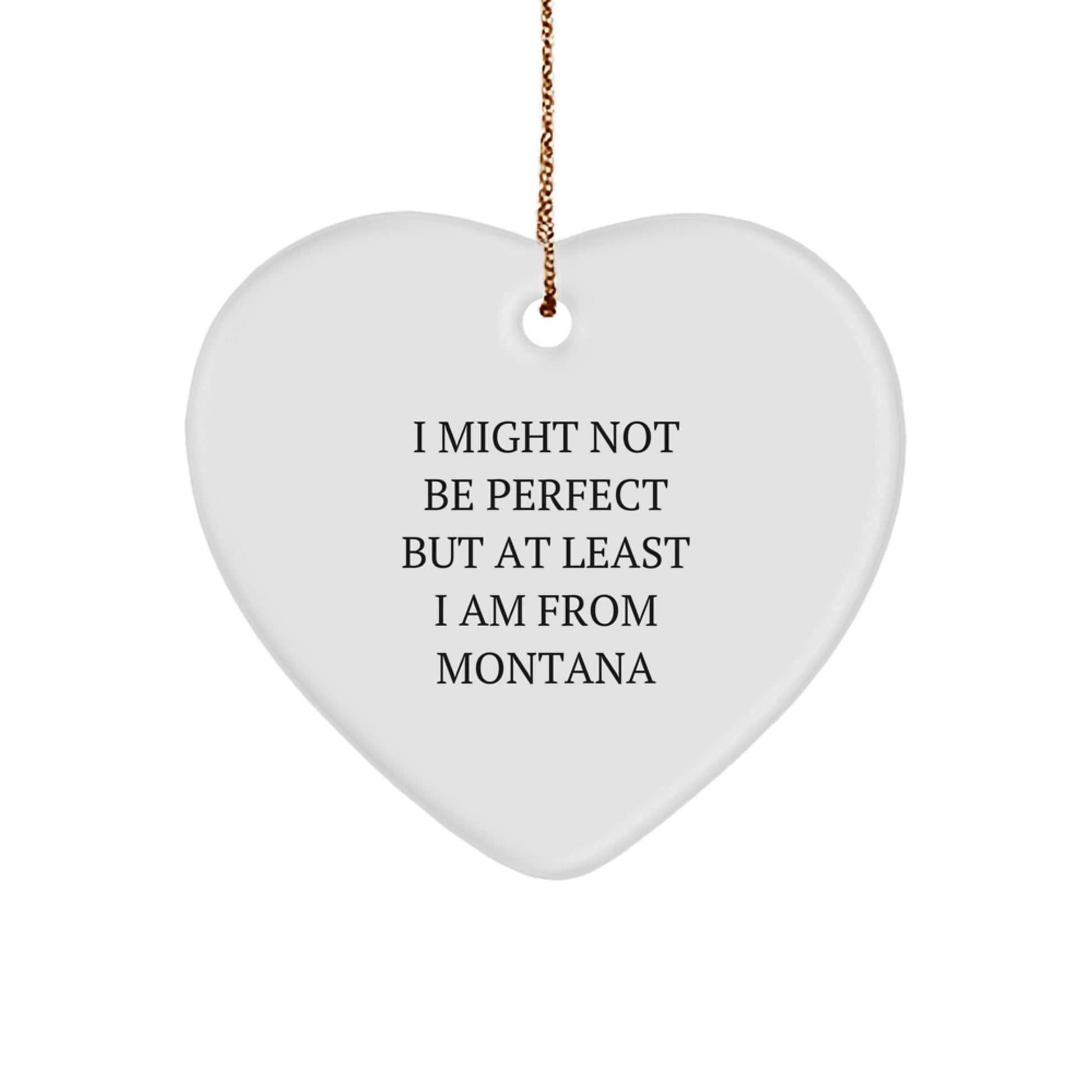 Funny Montana Heart Ornament Gifts from Friends and Family, I Might Not Be Perfect But At Least I Am From Montana Christmas Unique - Image 1