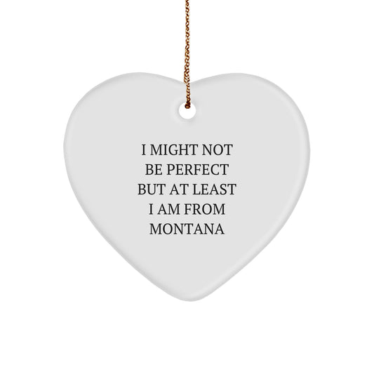 Funny Montana Heart Ornament Gifts from Friends and Family, I Might Not Be Perfect But At Least I Am From Montana Christmas Unique - Image 1