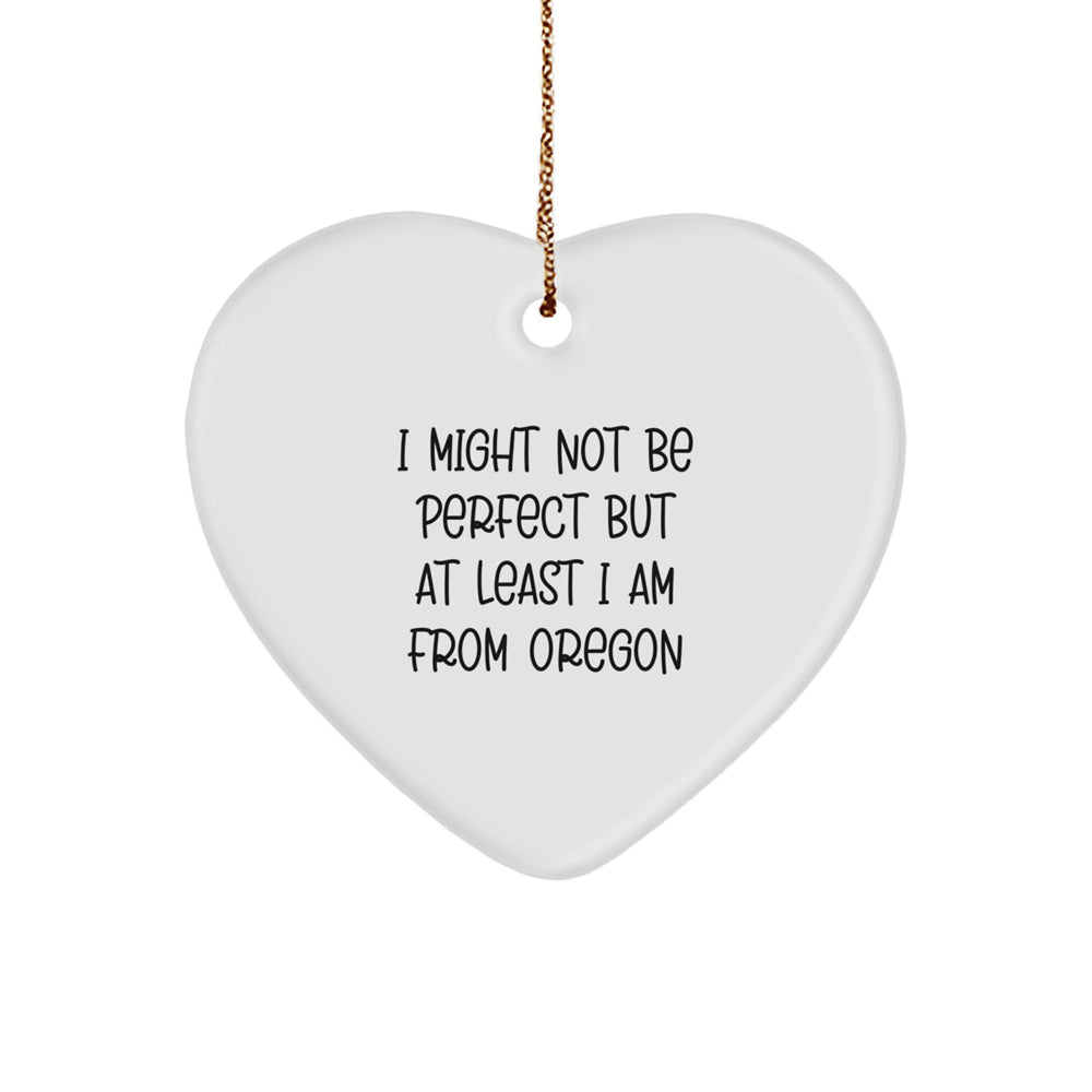 Oregon Heart Ornament Gifts from Oregon - Funny Quote Christmas Decor - I Might Not Be Perfect But At Least I Am From Oregon, Gifts for Friends, Family, Men, Women - Image 1