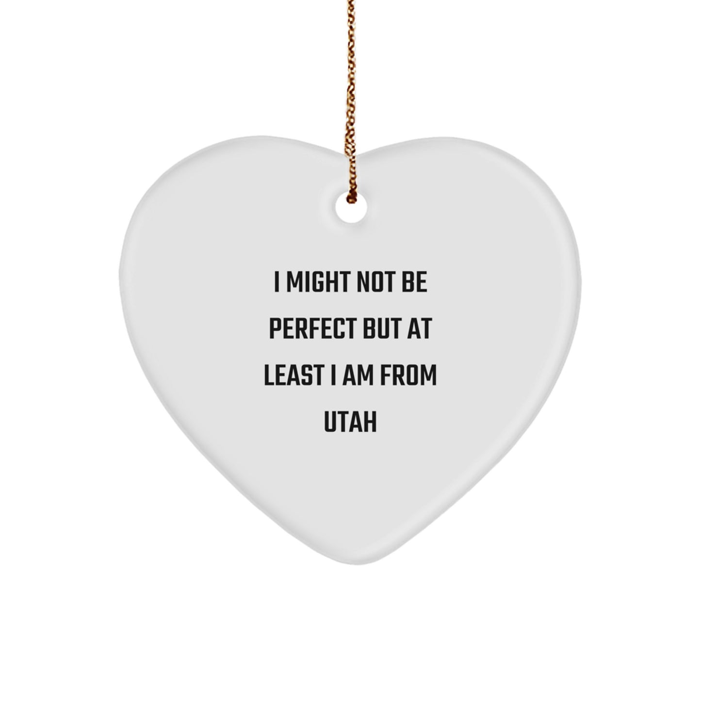 Funny Heart Ornament Gifts from Utah for Friends and Family - I Might Not Be Perfect But At Least I Am From Utah - Image 1