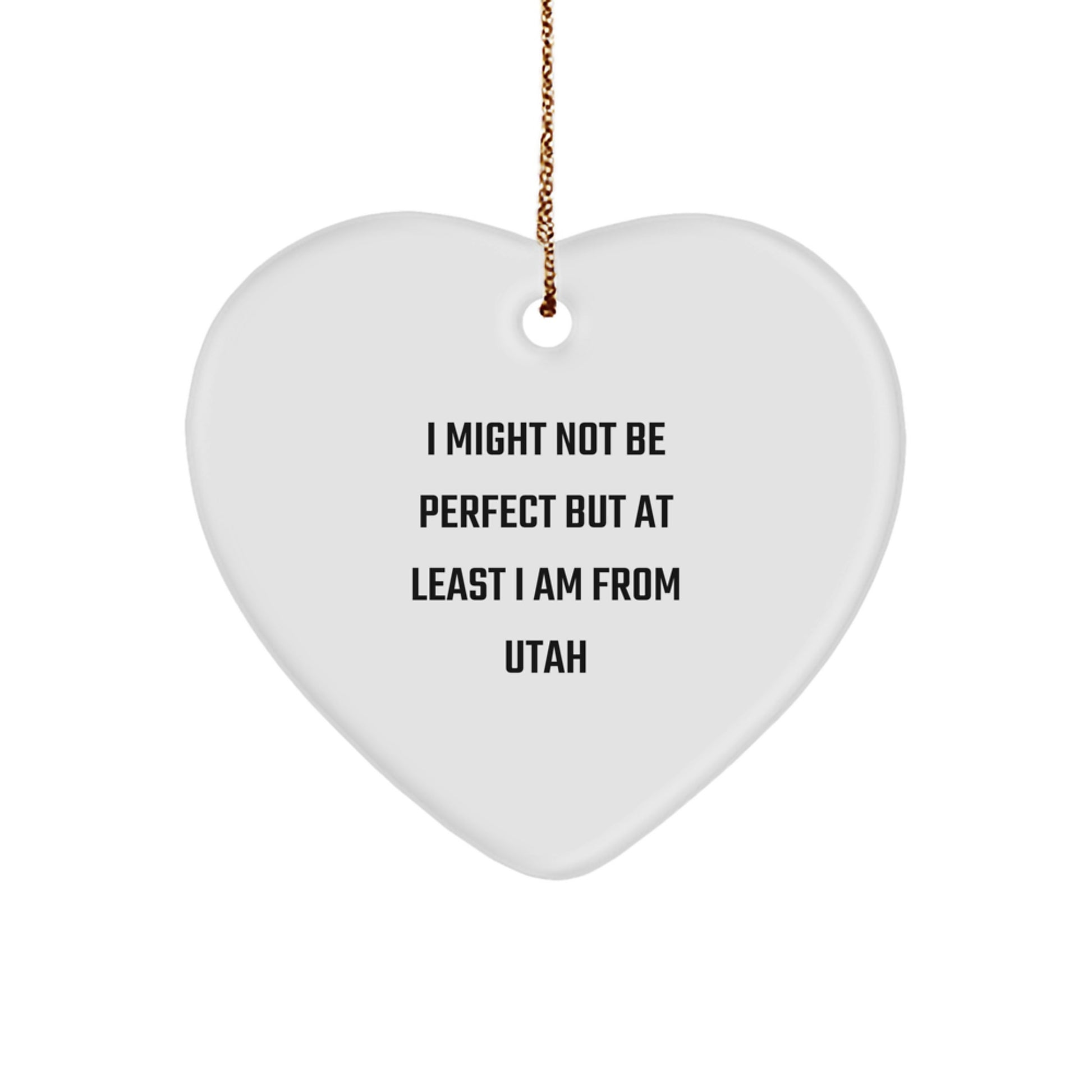 Funny Heart Ornament Gifts from Utah for Friends and Family - I Might Not Be Perfect But At Least I Am From Utah - Image 1