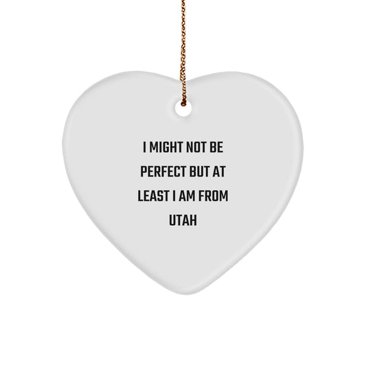 Funny Heart Ornament Gifts from Utah for Friends and Family - I Might Not Be Perfect But At Least I Am From Utah - Image 1
