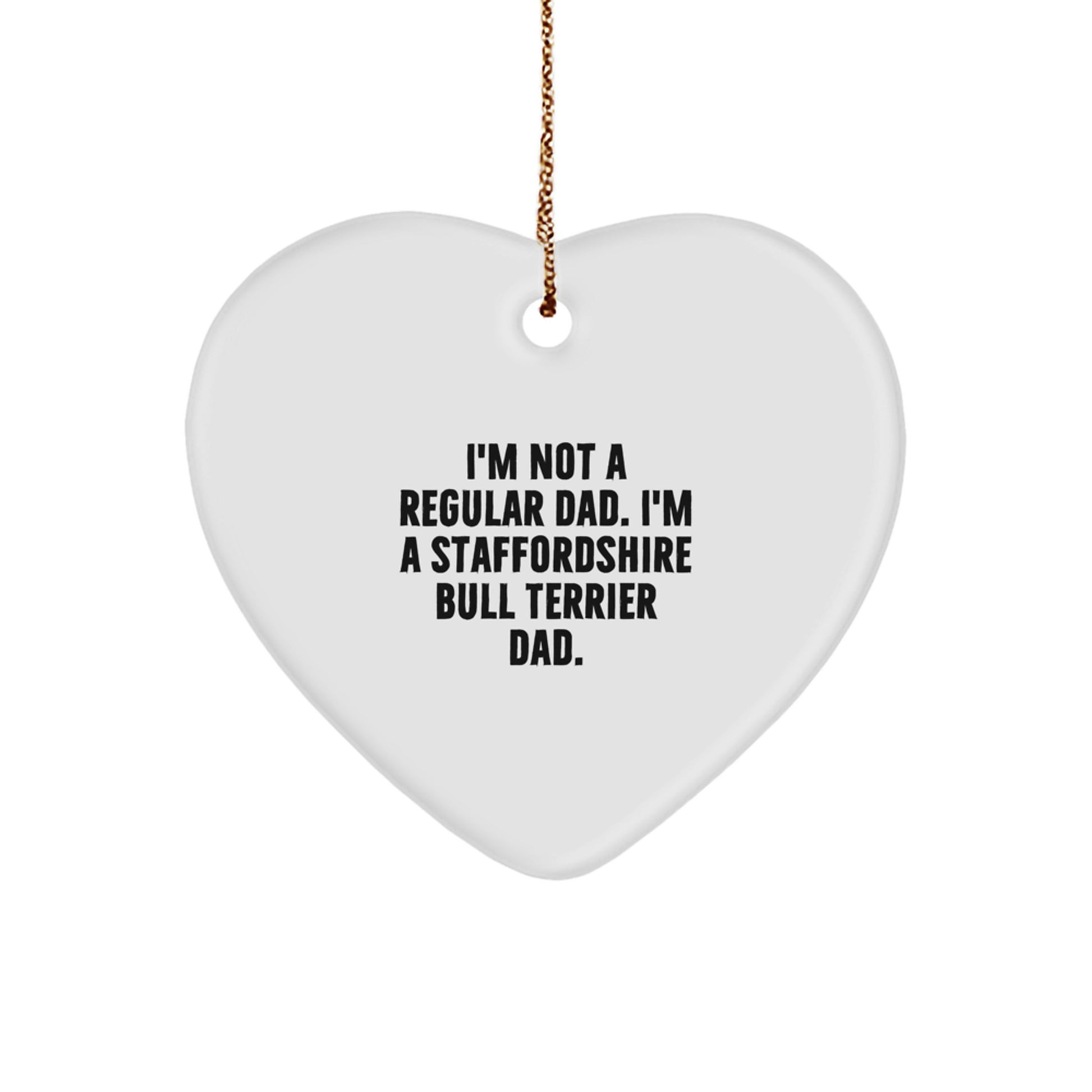 Funny Staffordshire Bull Terrier Dog Heart Ornament Gifts from Dad to His Favorite Staffy for Christmas, 'I'm Not A Regular Dad. I'm A Staffordshire Bull Terrier Dad.' - Image 1
