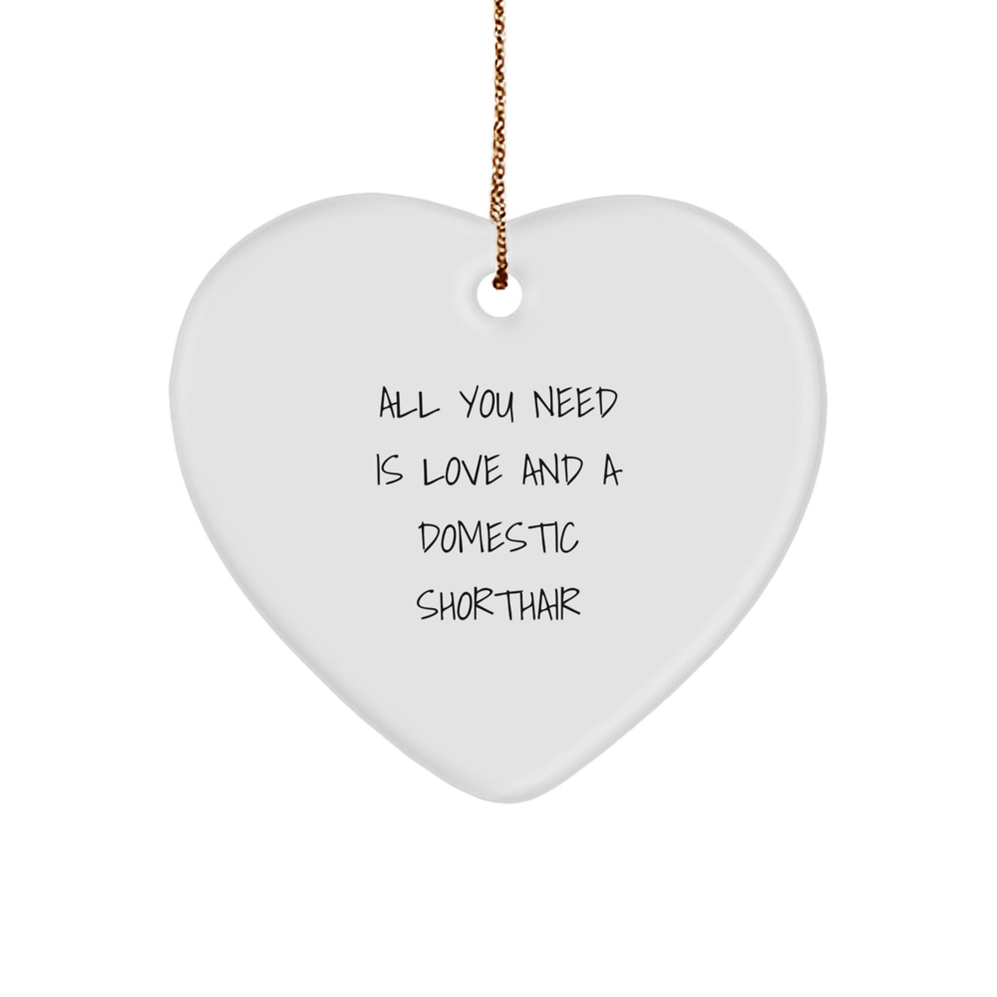 Domestic Shorthair Cat Heart Ornament Gifts from Men, Women, Family to Friends, Coworkers - All You Need Is Love And A Domestic Shorthair Funny Quote Christmas Unique Gifts - Image 1