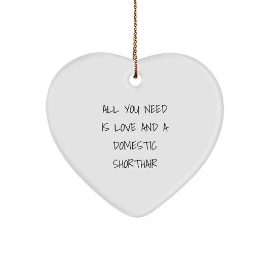 Domestic Shorthair Cat Heart Ornament Gifts from Men, Women, Family to Friends, Coworkers - All You Need Is Love And A Domestic Shorthair Funny Quote Christmas Unique Gifts - Image 1