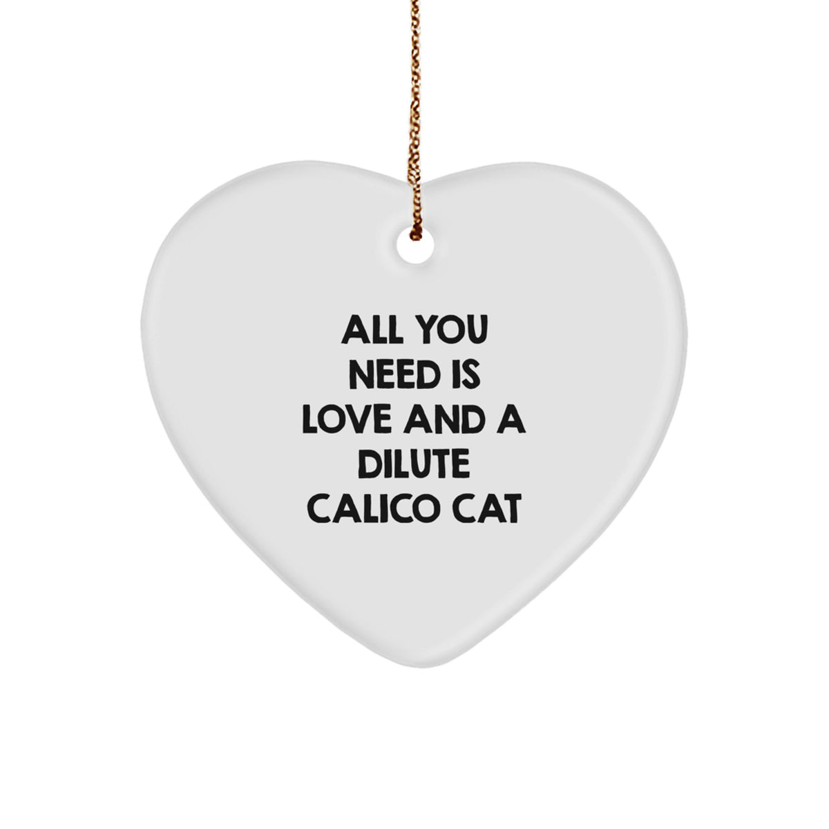 Funny Dilute Calico Cat Christmas Unique Gift for Dilute Calico Cat Lovers, Gifts from Friends, Heart Ornament with All You Need Is Love And A Dilute Calico Cat Quote - Image 1
