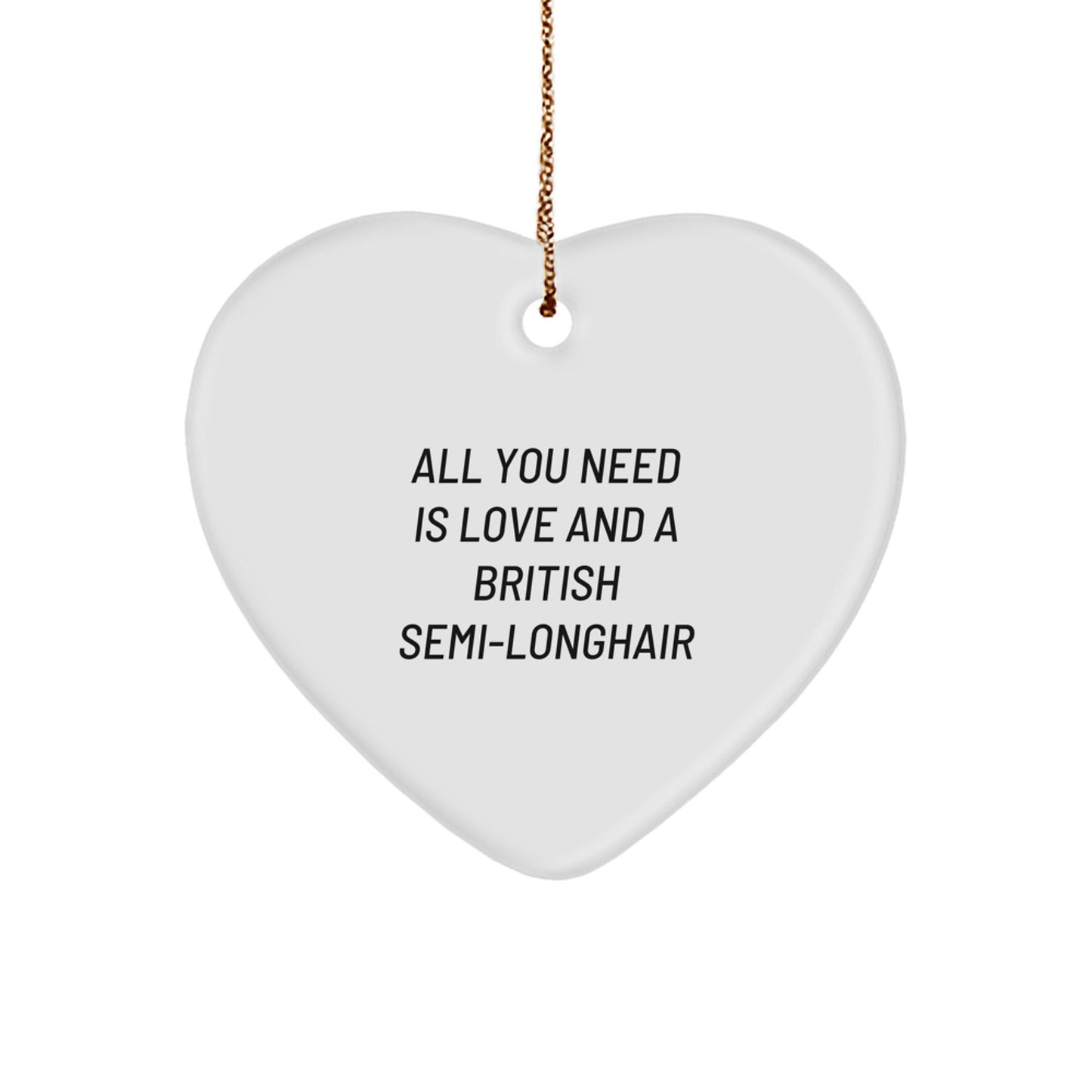 British Semi-Longhair Cat Lover Gifts, Heart Ornament for Cat Moms and Dads, Funny Quote 'All You Need Is Love And A British Semi-longhair' - Image 1