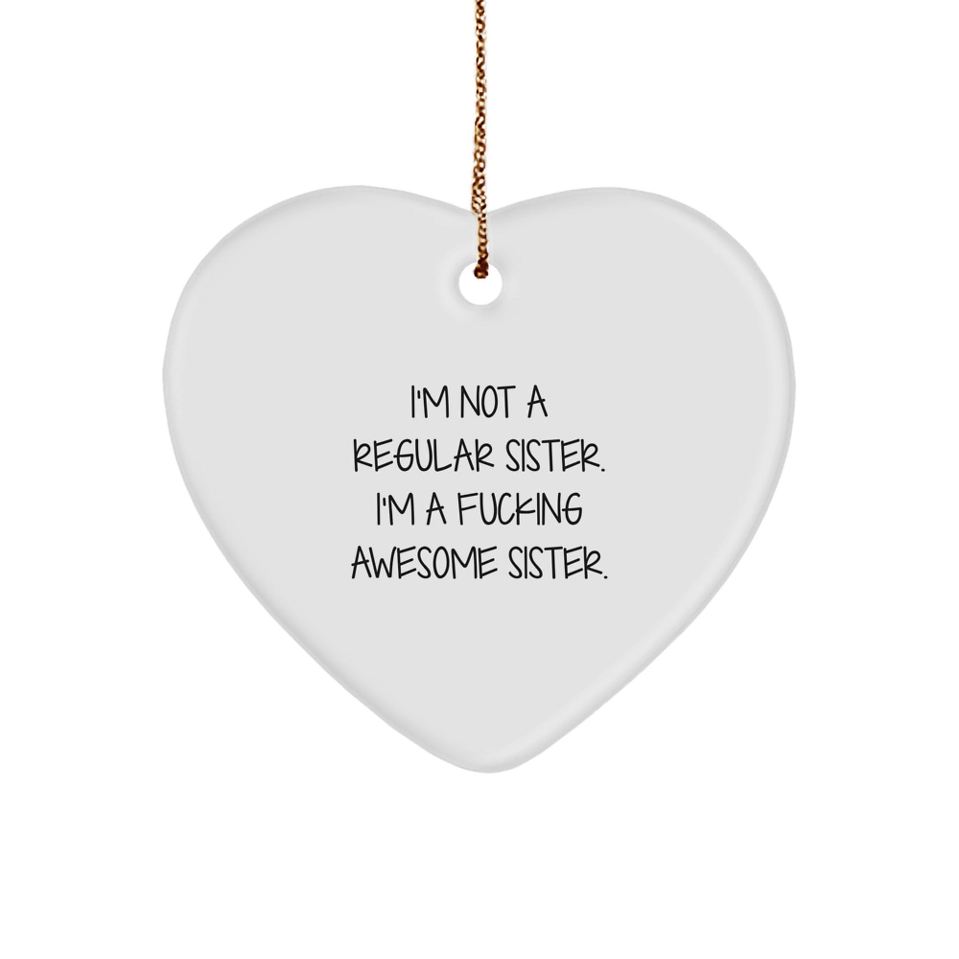 Funny Sister Gifts from Women for Sisters - Heart Ornament I'm Not A Regular Sister I'm A F--king Awesome Sister - Christmas Unique Gifts - Image 1