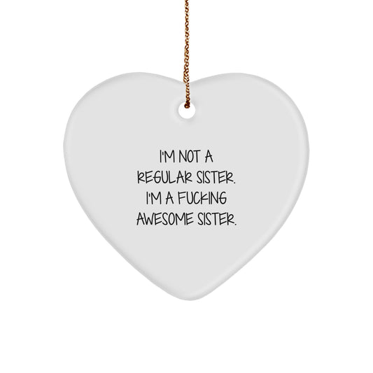Funny Sister Gifts from Women for Sisters - Heart Ornament I'm Not A Regular Sister I'm A F--king Awesome Sister - Christmas Unique Gifts - Image 1