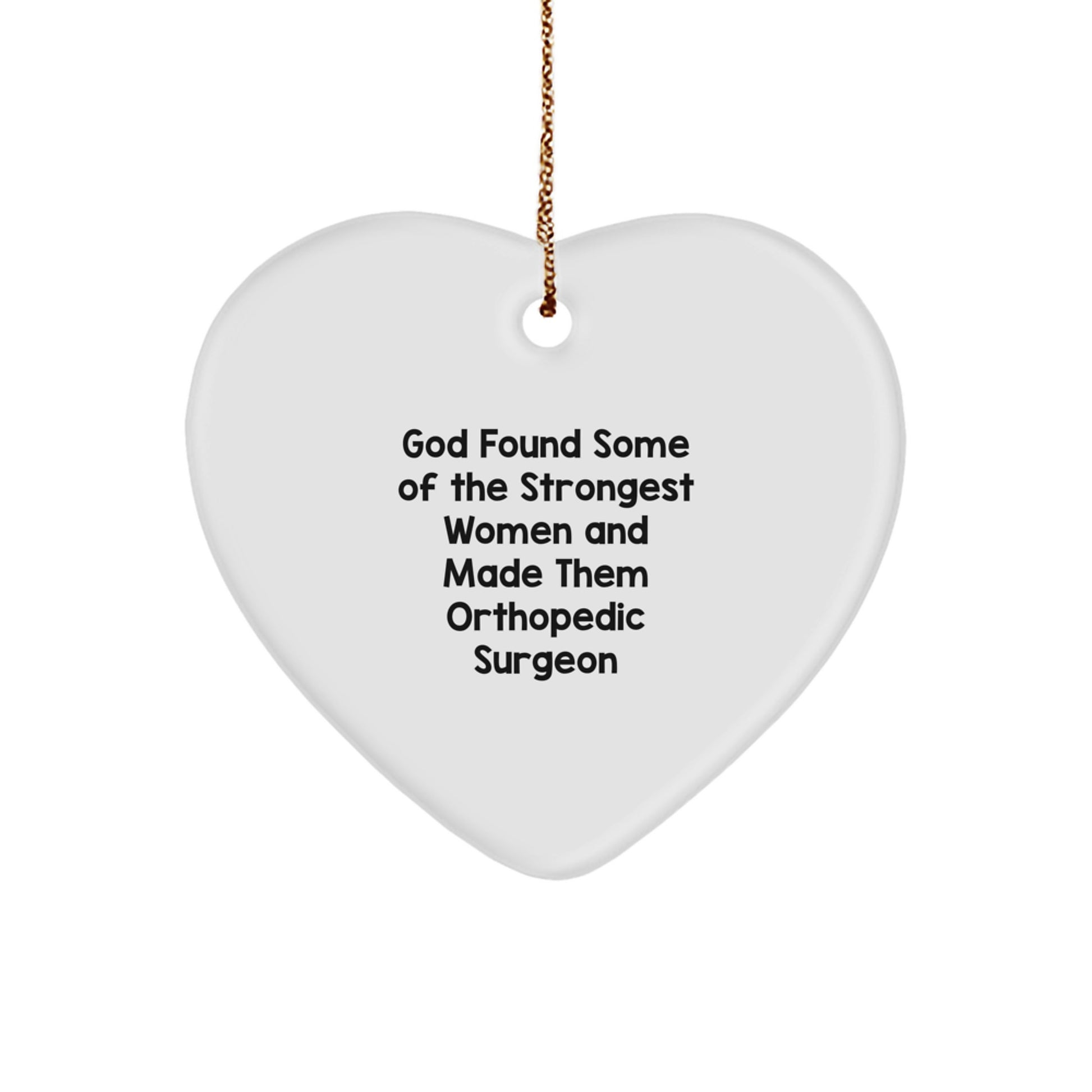 Funny Orthopedic Surgeon Gifts, Heart Ornament for Women, 'God Found Some Of The Strongest Women And Made Them Orthopedic Surgeon' Christmas Unique Gifts from Men to Family - Image 1
