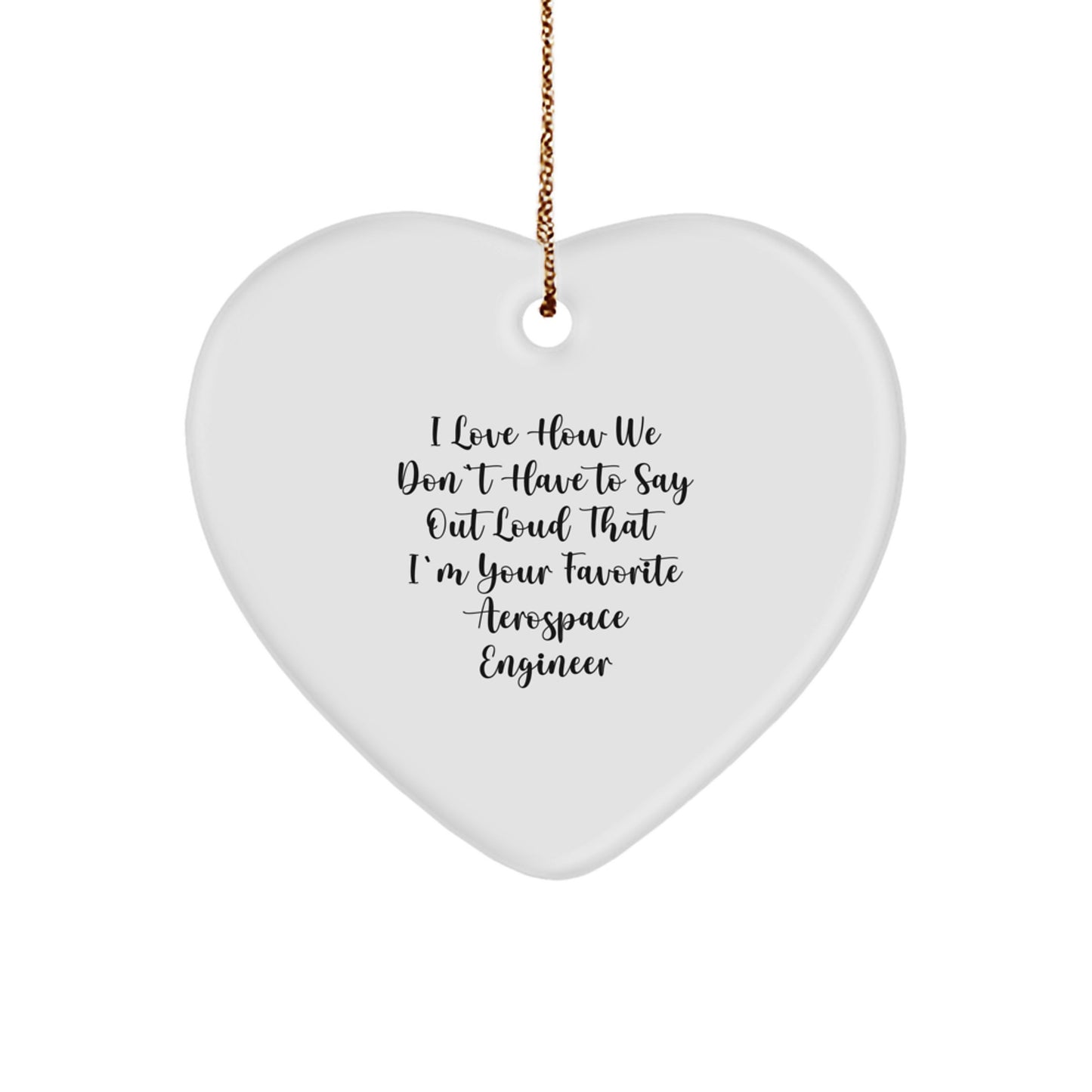 Gifts from Friends to Aerospace Engineer Men Heart Ornament I Love How We Don't Have To Say Out Loud That I'm Your Favorite Aerospace Engineer Funny Christmas Unique Gifts - Image 1