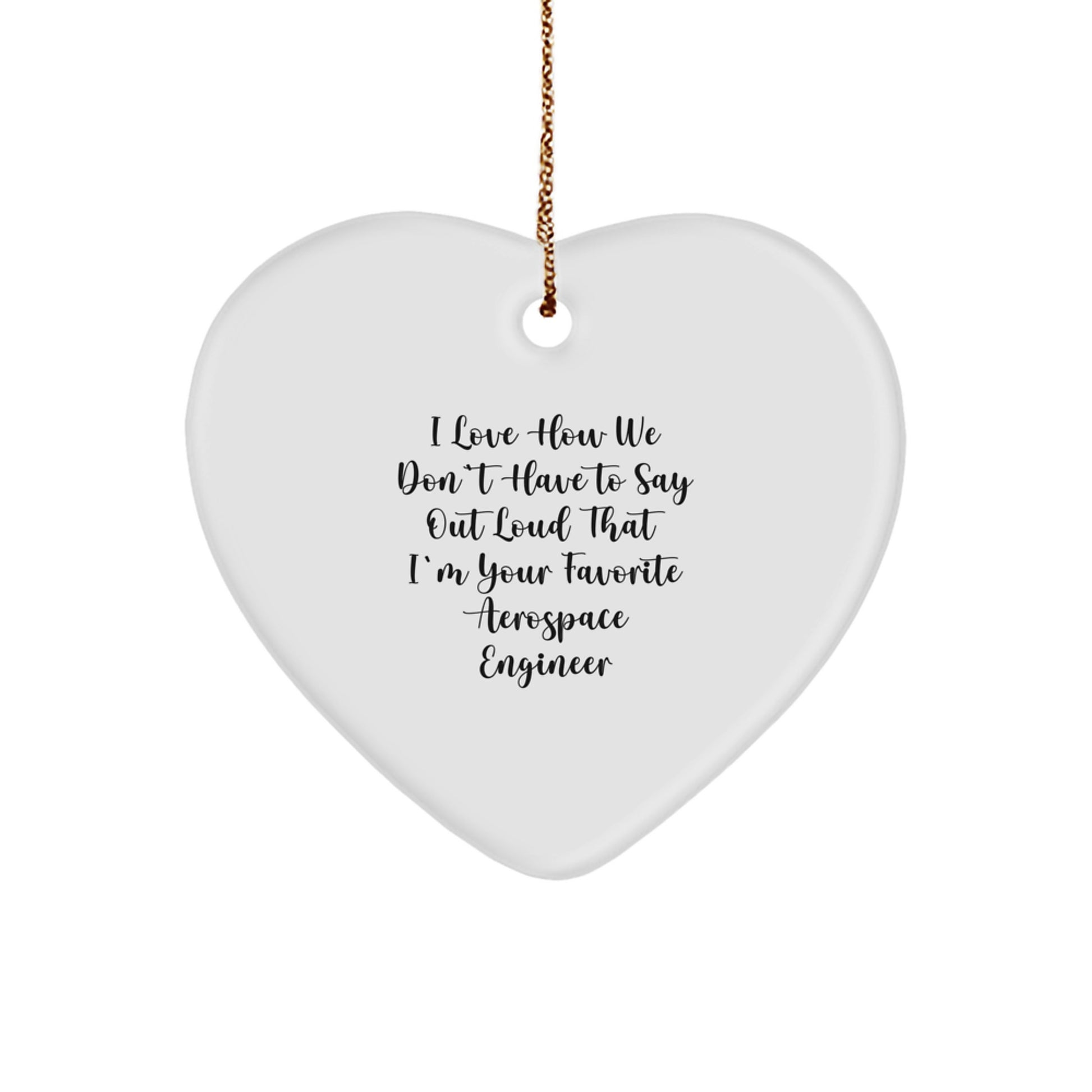 Gifts from Friends to Aerospace Engineer Men Heart Ornament I Love How We Don't Have To Say Out Loud That I'm Your Favorite Aerospace Engineer Funny Christmas Unique Gifts - Image 1