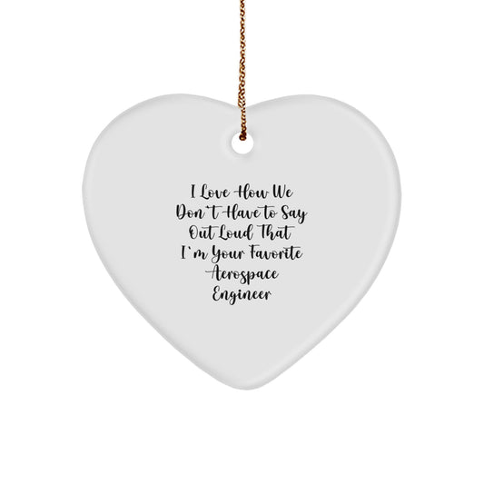 Gifts from Friends to Aerospace Engineer Men Heart Ornament I Love How We Don't Have To Say Out Loud That I'm Your Favorite Aerospace Engineer Funny Christmas Unique Gifts - Image 1