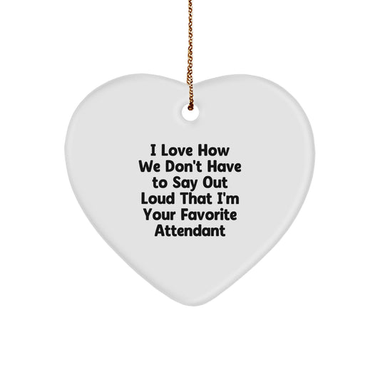 Funny Attendant Gifts from Friends, Heart Ornament, I Love How We Don't Have To Say Out Loud That I'm Your Favorite Attendant - Image 1