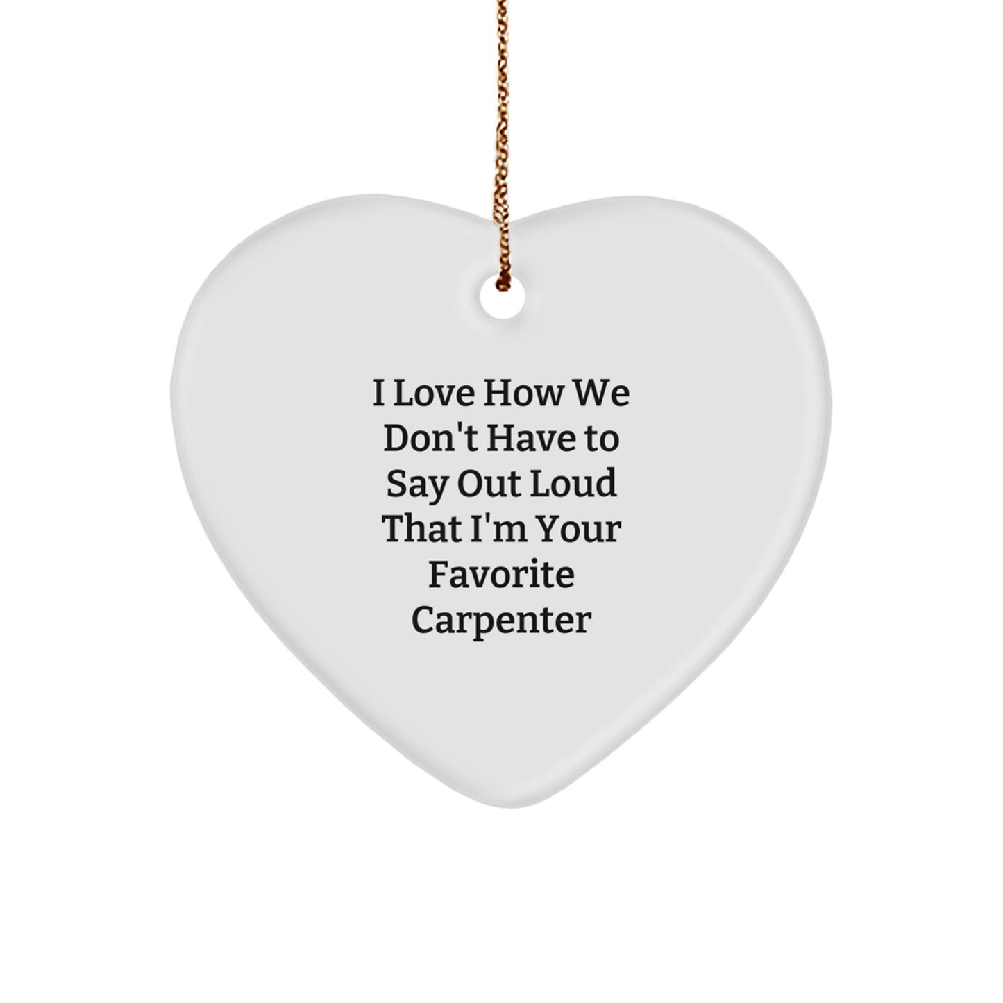 Funny Carpenter Gifts - Heart Ornament for Favorite Carpenter, 'I Love How We Don't Have To Say Out Loud' - Christmas Unique Gifts from Husband to Carpenter - Image 1