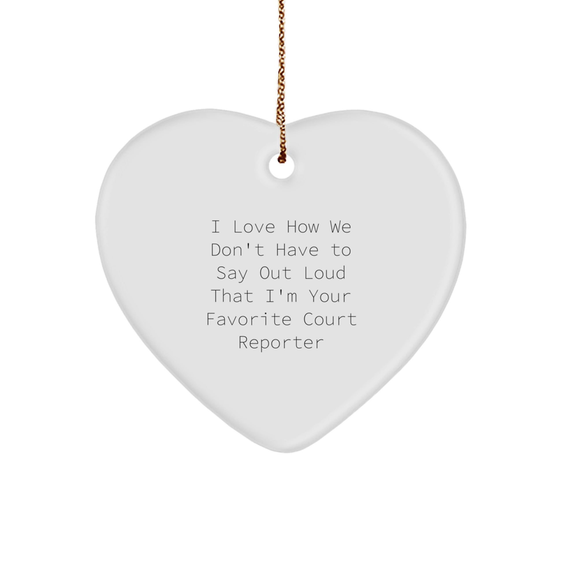 Funny Court Reporter Heart Ornament Gifts from Friends, Court Reporter Christmas Unique Gifts, 'I Love How We Don't Have To Say Out Loud That I'm Your Favorite Court Reporter' Heart Ornament - Image 1