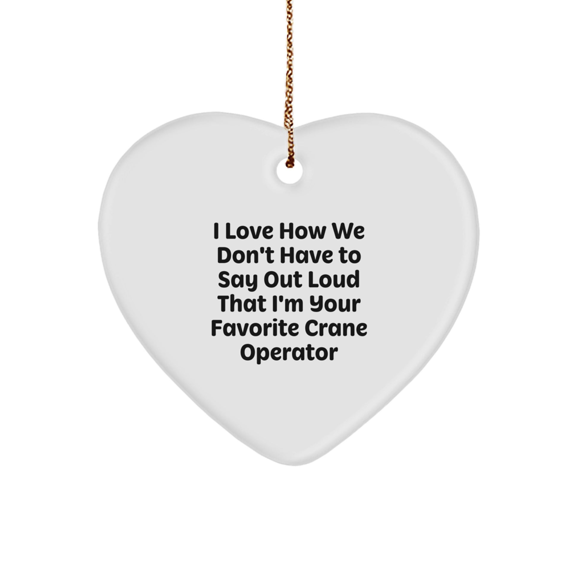 Gifts from Family to Favorite Crane Operator - I Love How We Don't Have To Say Out Loud That You're Special - Heart Ornament for Christmas Unique Gifts - Image 1