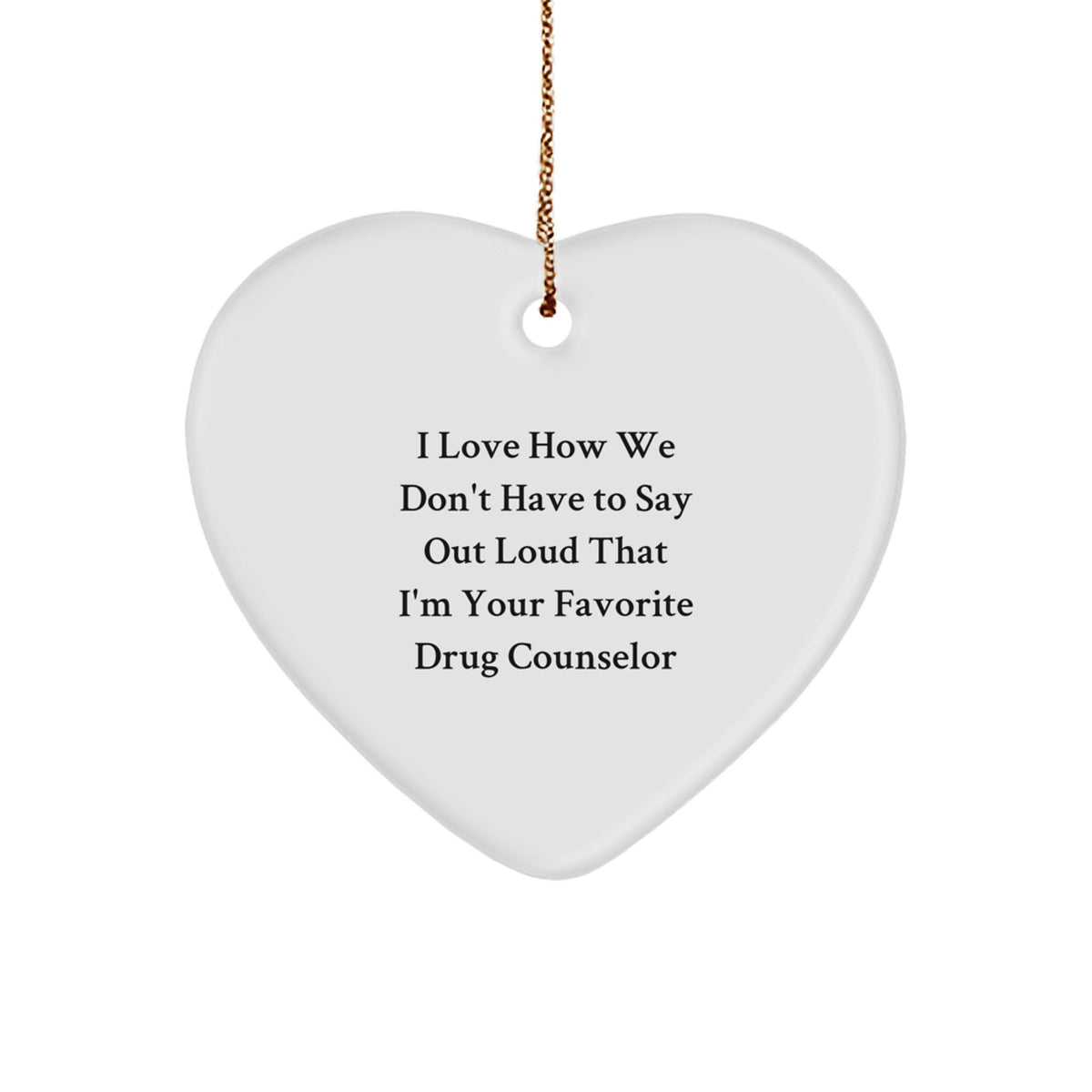 Funny Drug Counselor Christmas Unique Gifts from Friends, Heart Ornament for Favorite Drug Counselor, I Love How We Don't Have To Say Out Loud That I'm Your Favorite Drug Counselor - Image 1