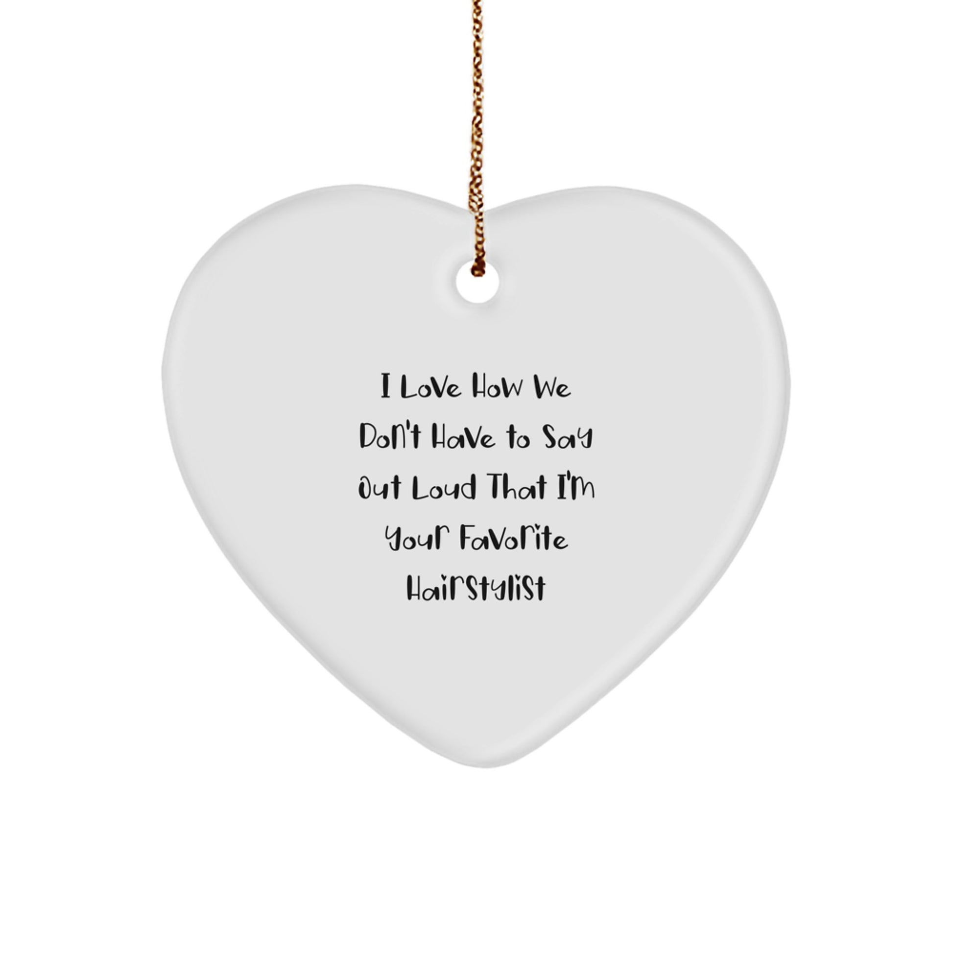 Funny Hairstylist Gifts from Men to Favorite Hairstylist, Unique Heart Ornament for Christmas Unique Gifts, I Love How We Don't Have To Say Out Loud That I'm Your Favorite Hairstylist - Image 1
