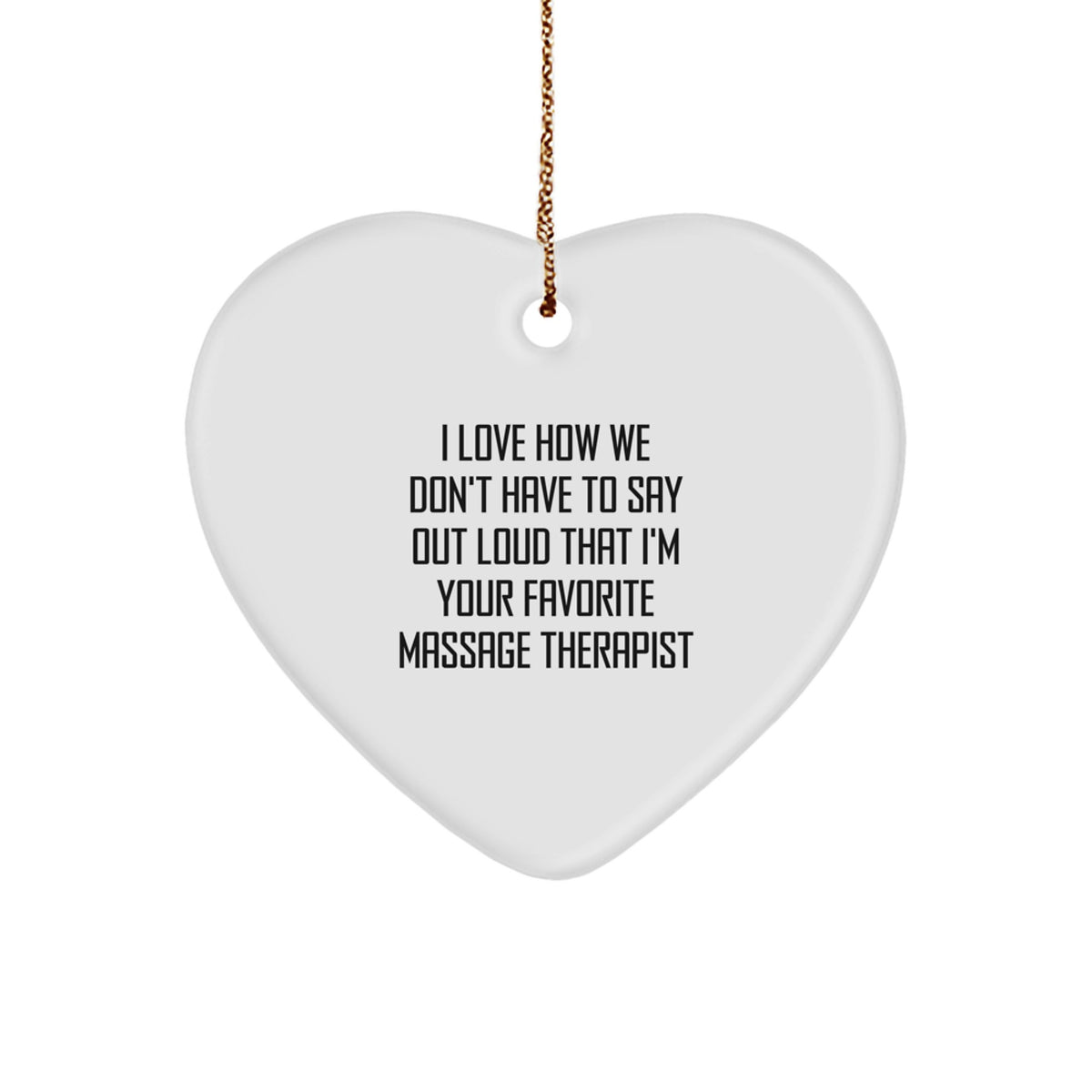 Funny Massage Therapist Gifts for Men - Heart Ornament - I Love How We Don't Have To Say Out Loud That I'm Your Favorite Massage Therapist Gifts from Friends to Massage Therapist - Image 1