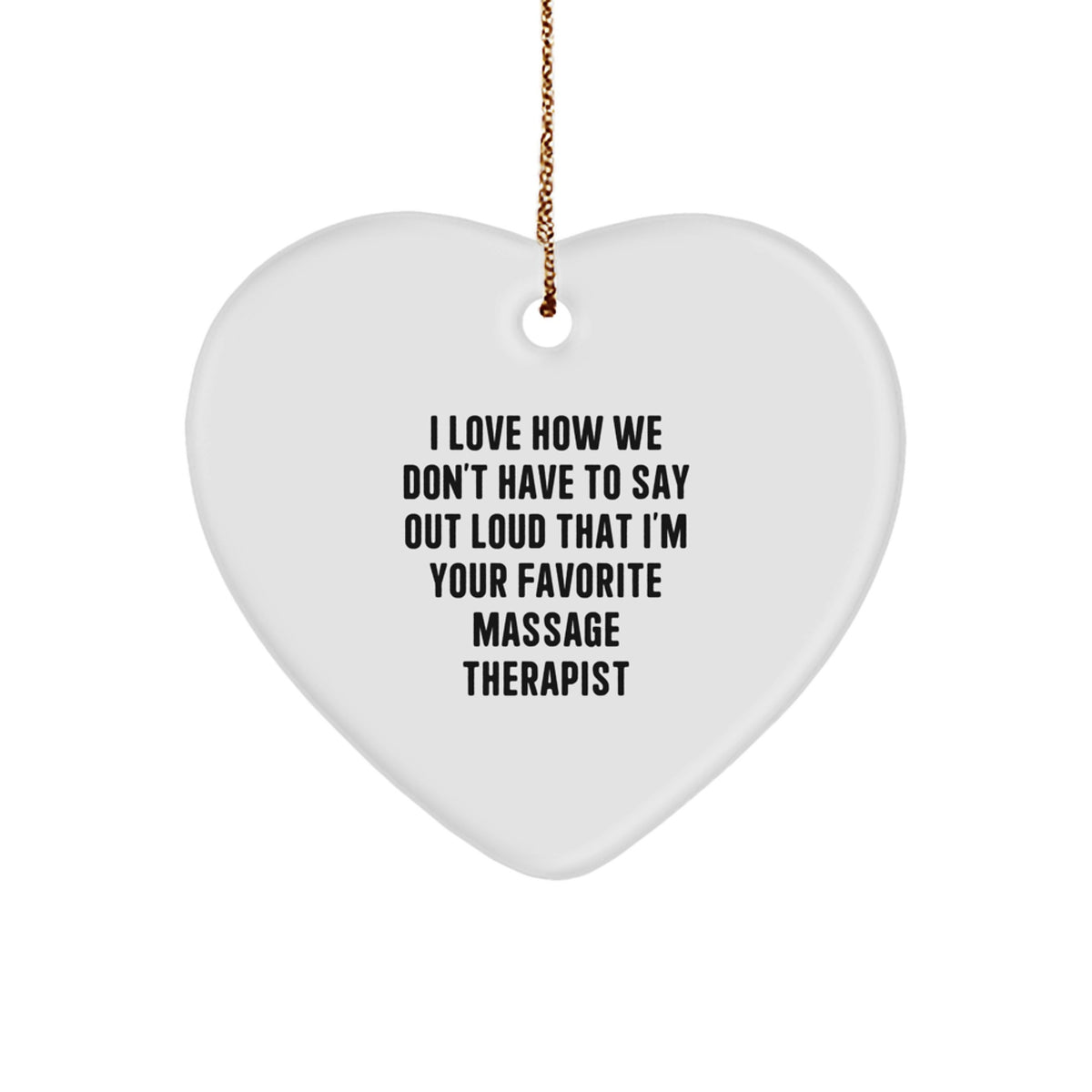Funny Massage Therapist Gifts from Friends - Heart Ornament, I Love How We Don't Have To Say Out Loud That I'm Your Favorite - Image 1
