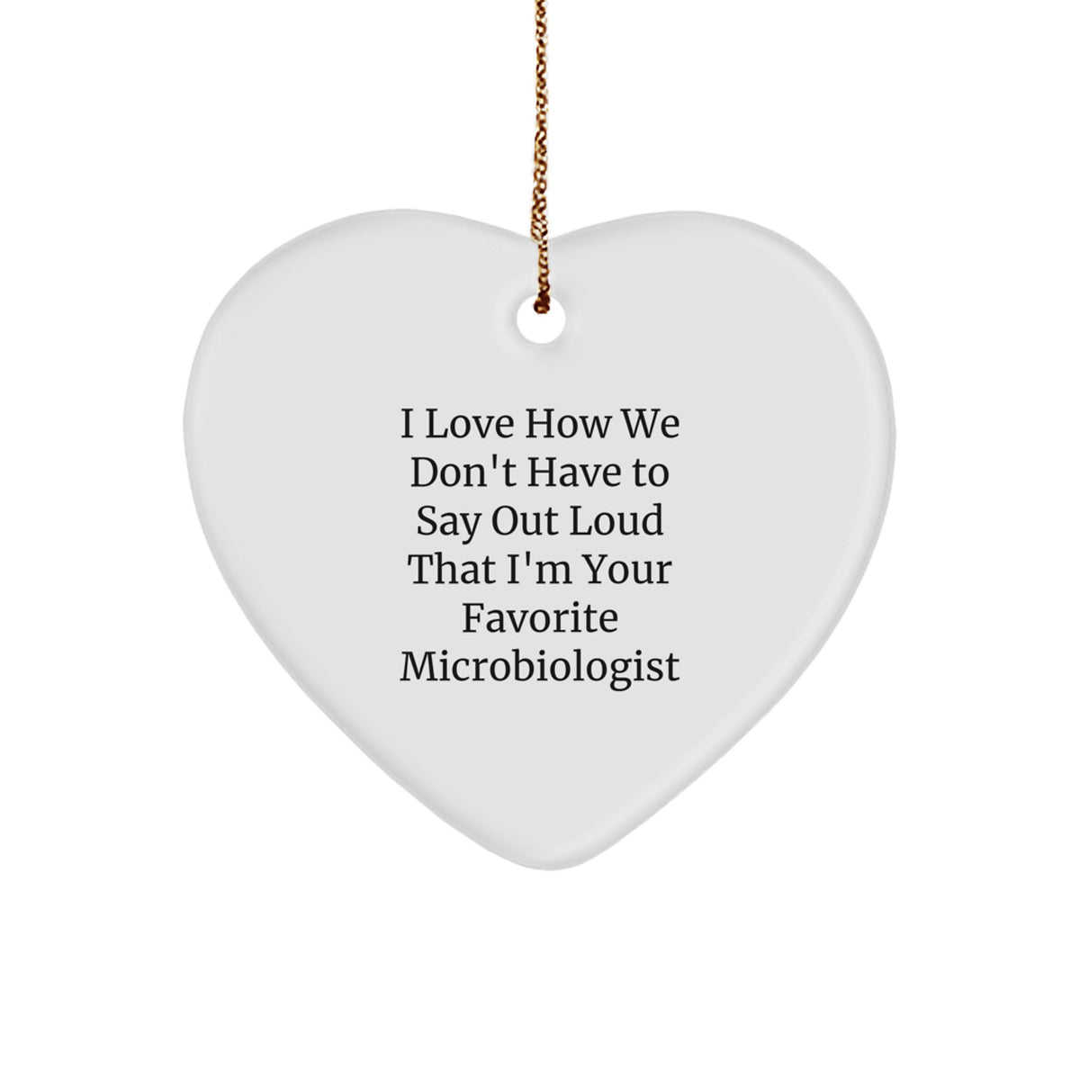 Funny Microbiologist Christmas Unique Gifts for Friends - Heart Ornament from a Secret Admirer 'I Love How We Don't Have To Say Out Loud That I'm Your Favorite Microbiologist' - Personalized Decor - Image 1