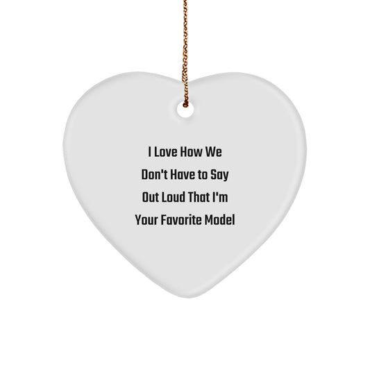 Funny Model Heart Ornament Gifts from Friends and Family for Men and Women on Christmas, Funny Heart Shaped Model Gifts, I Love How We Don't Have To Say Out Loud That I'm Your Favorite Model - Image 1