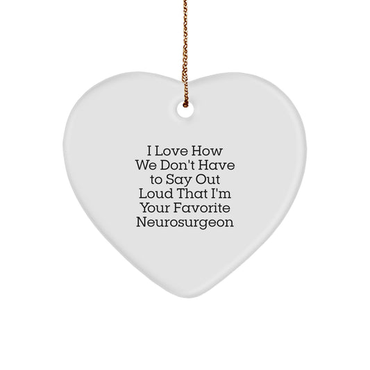 Funny Neurosurgeon Gifts from Friends for Men - Heart Ornament, I Love How We Don't Have To Say Out Loud That I'm Your Favorite Neurosurgeon - Image 1