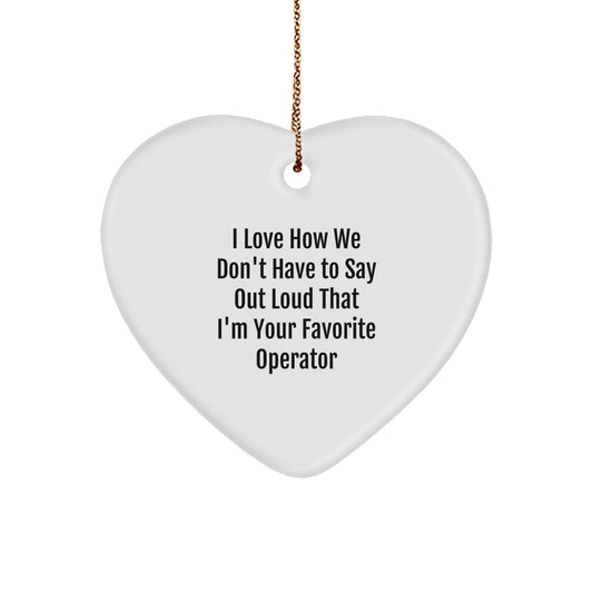 Funny Operator Heart Ornament Gifts from Men to Their Favorite Operator - I Love How We Don't Have To Say Out Loud That I'm Your Favorite Operator, Heart Shaped - Image 1