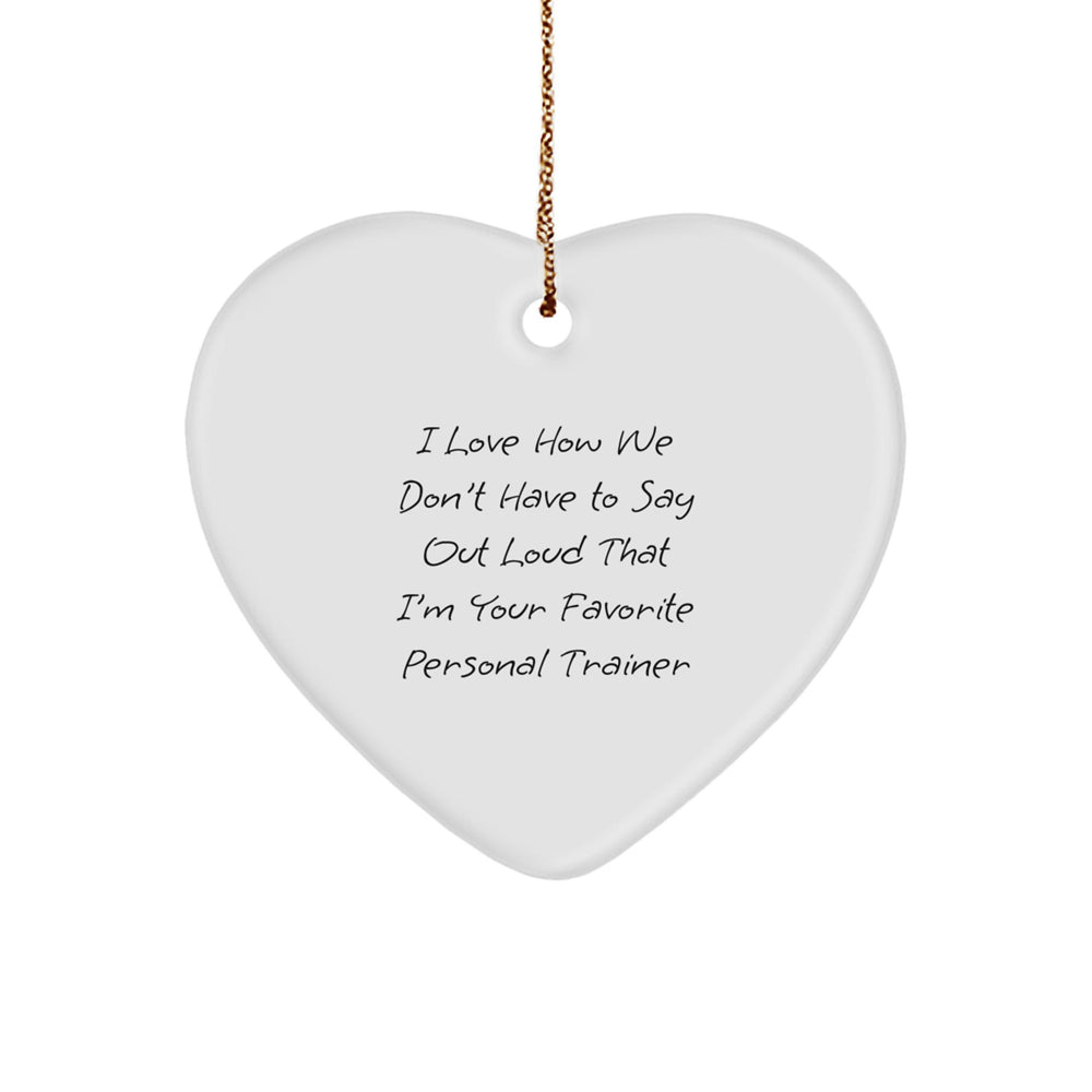 Funny Personal Trainer Heart Ornament Gifts from Friends to Favorite Trainers, I Love How We Don't Have To Say Out Loud That I'm Your Favorite Personal Trainer, Perfect for Christmas - Image 1