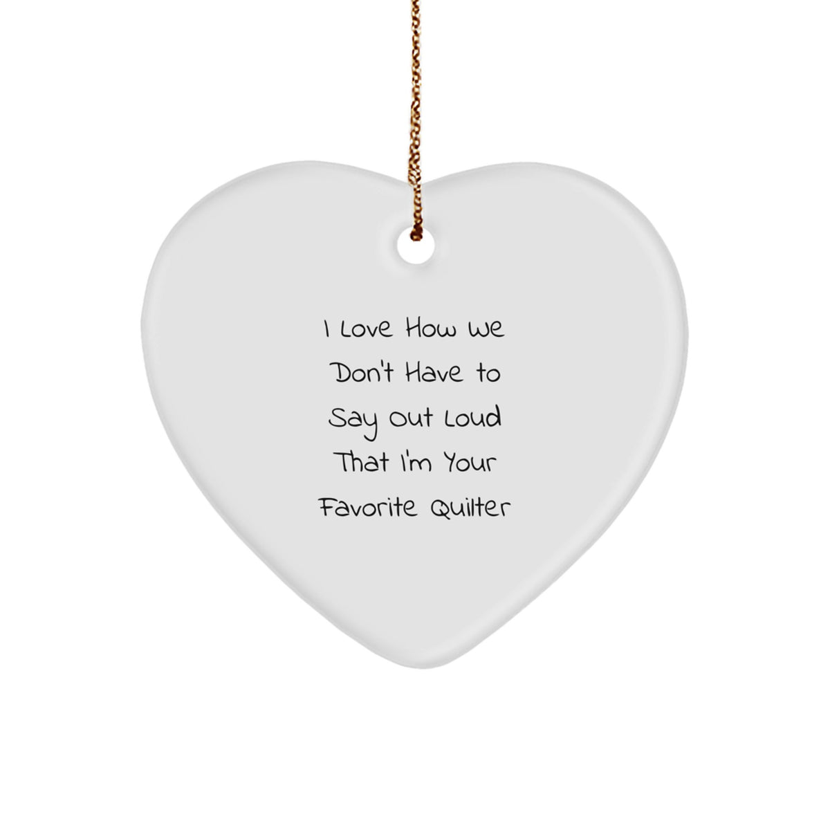 Funny Quilter Gifts from Men to Women Heart Ornament, 'I Love How We Don't Have to Say Out Loud That I'm Your Favorite Quilter' Gift for Quilter, Christmas Unique Gifts - Image 1