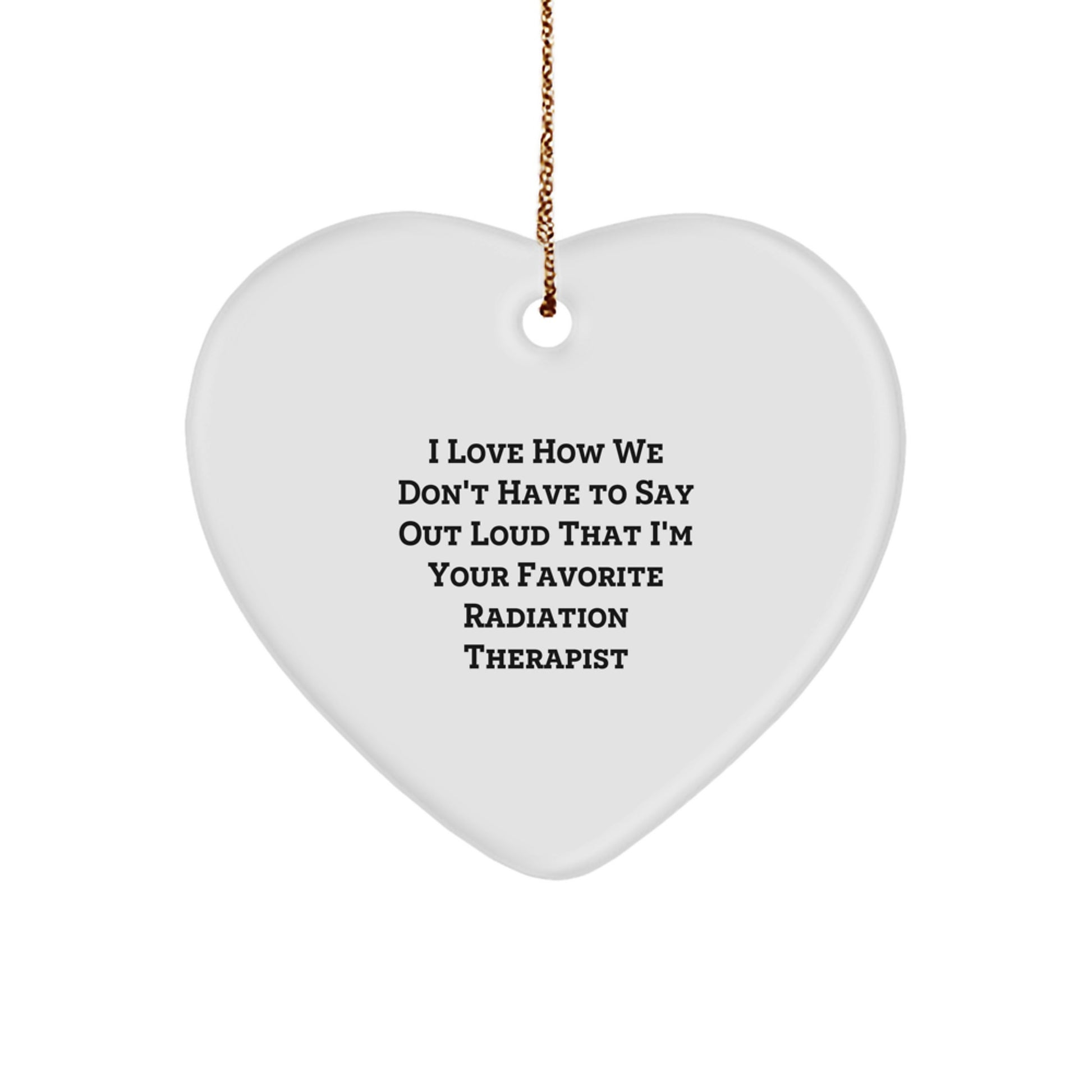 Funny Radiation Therapist Gifts, Heart Ornament, Perfect for the Radiation Therapist Who Loves to Keep it Real, Gifts from Friends for Christmas - Image 1