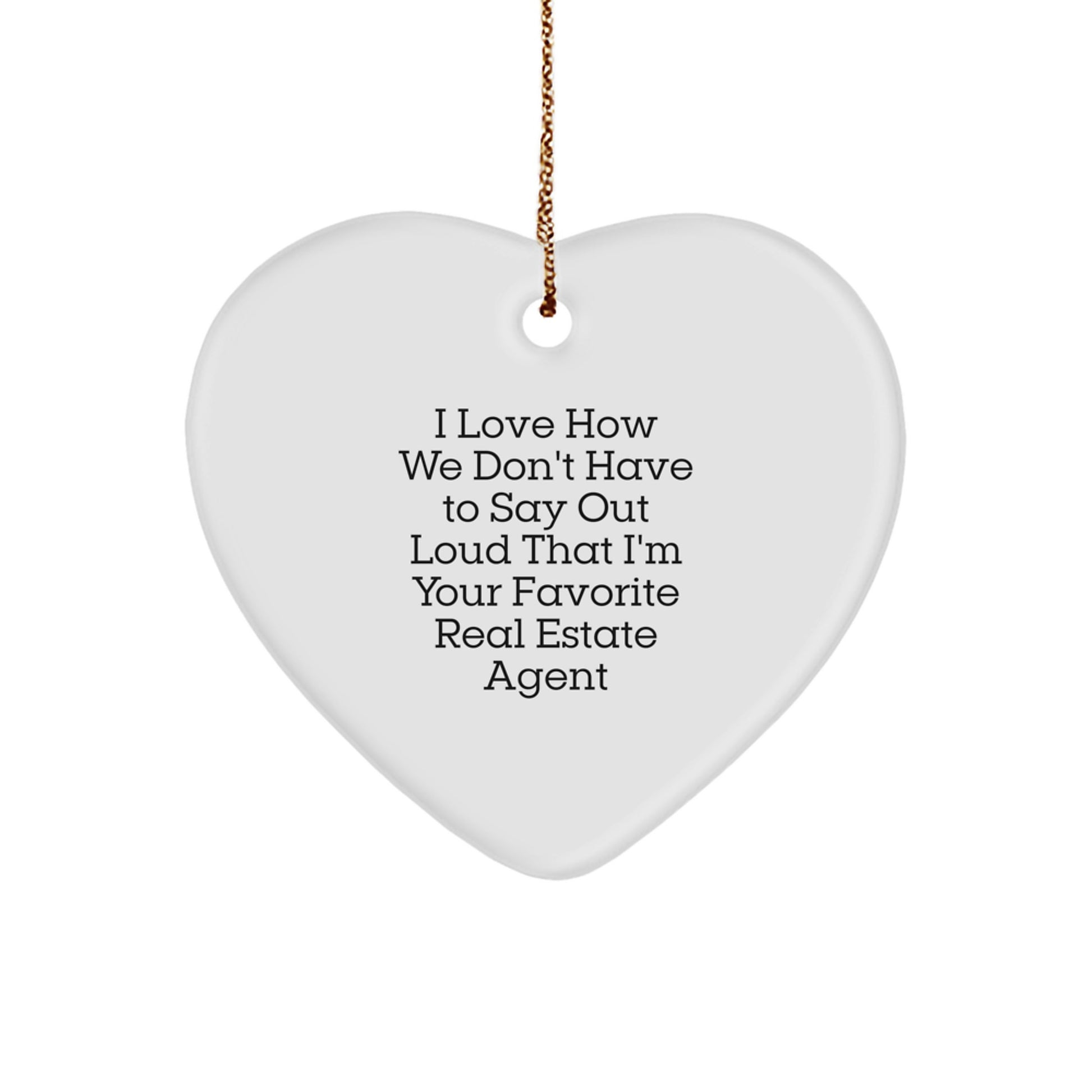 Funny Real Estate Agent Gifts from Friends, Heart Ornament for Real Estate Agent, I Love How We Don't Have To Say Out Loud That I'm Your Favorite Real Estate Agent - Image 1